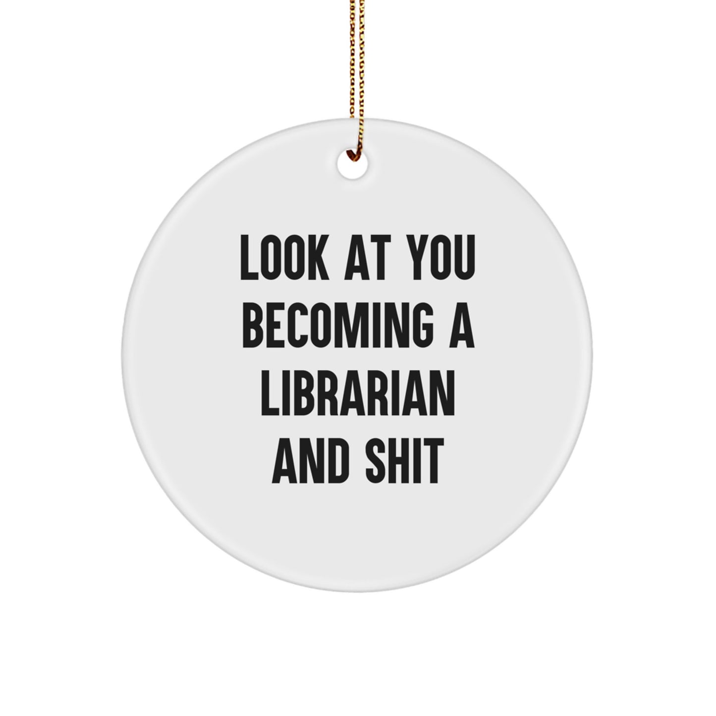 Fun and Sassy Librarian Gifts from Friends - Look At You Becoming A Librarian And Shit, Unique Christmas Circle Ornament for Librarian, Funny Librarian Present - Image 1