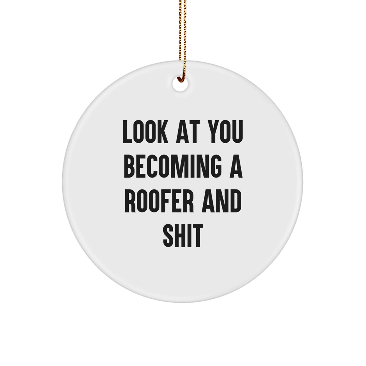 Funny Roofer Gifts for Men, Unique Circle Ornament Christmas Memorable Present Idea 'Look At You Becoming A Roofer And Shit', Gifts from Friends - Image 1