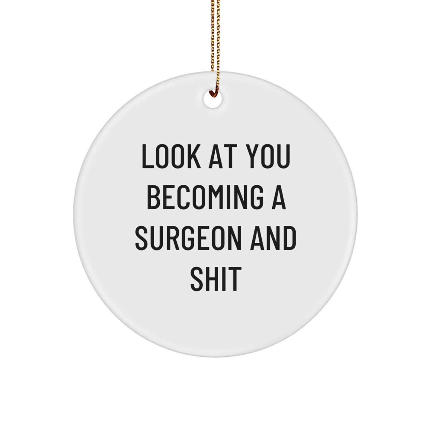 Funny Surgeon Gifts for Men from Friends, Unique Christmas Decorations for Office or Home, Circle Ornament with 'Look At You Becoming A Surgeon And Shit' Quote - Image 1