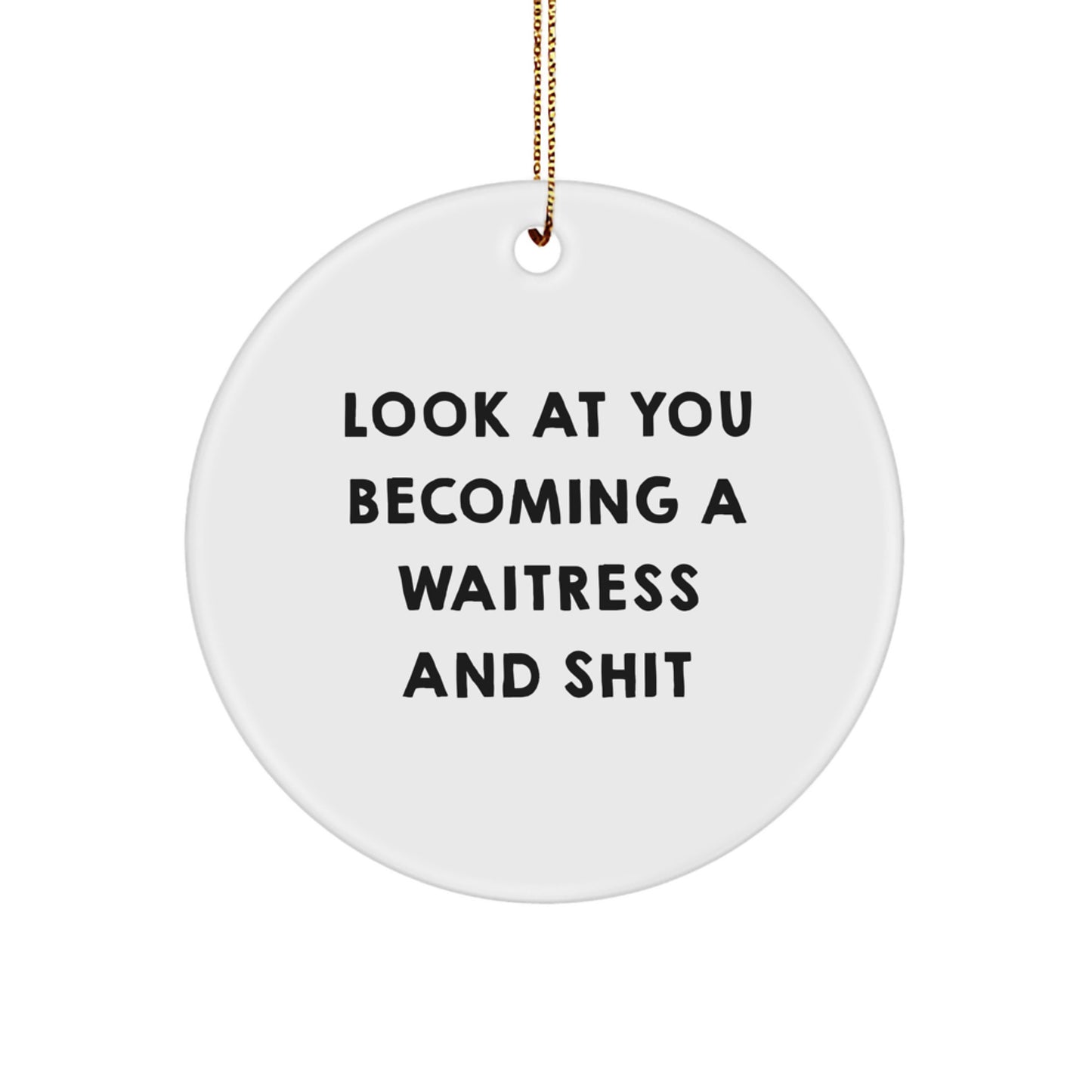 Funny Waitress Gifts for Her from Friends, Unique Christmas Circle Ornament with Look At You Becoming A 'Waitress And Shit' Quote, White, Durable MDF, High-Gloss Finish - Image 1