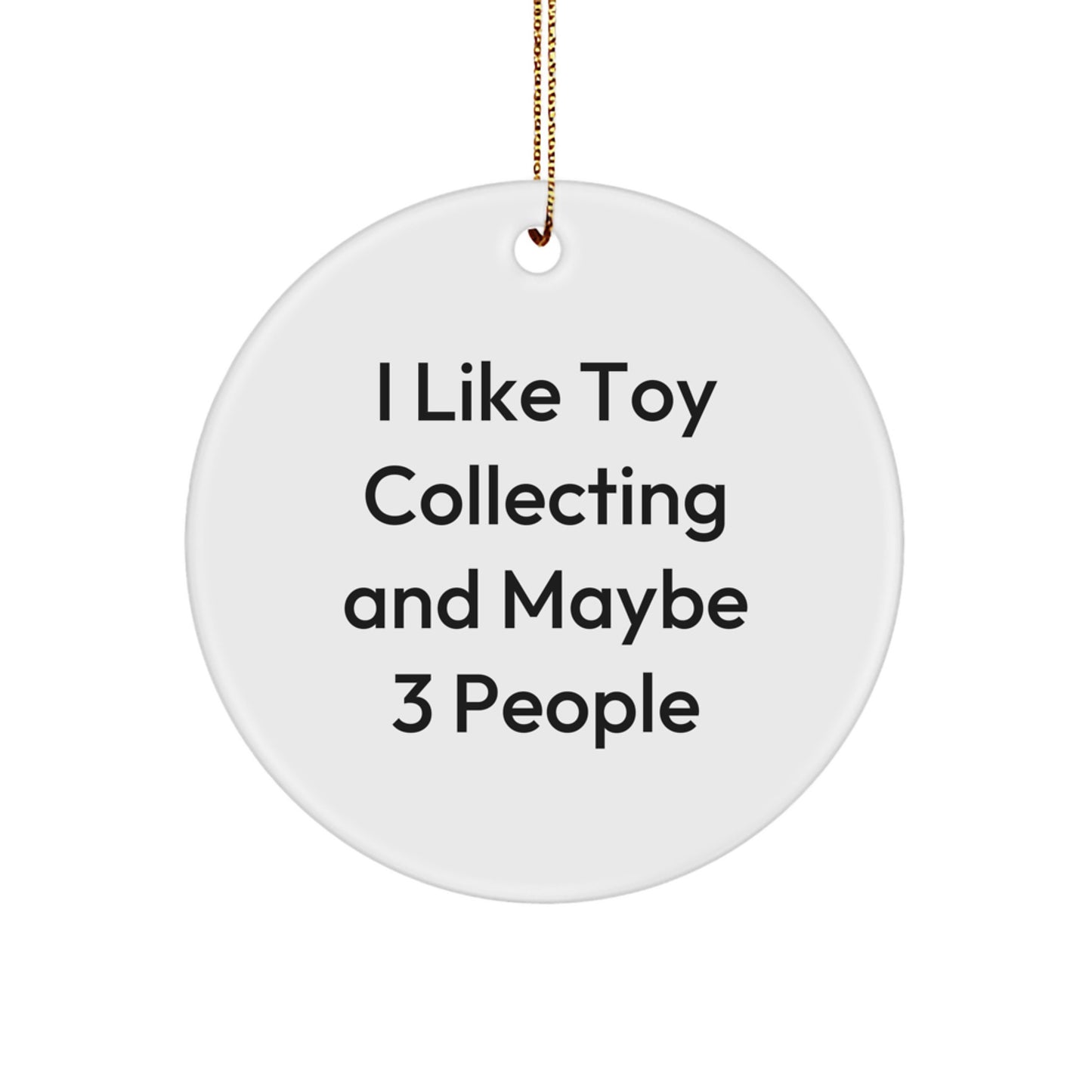 Funny Toy Collecting Circle Ornament Gifts from Friends for Men, Unique Christmas Memorable Present Ideas for Toy Collecting Enthusiasts, 'I Like Toy Collecting And Maybe 3 People' - Image 1