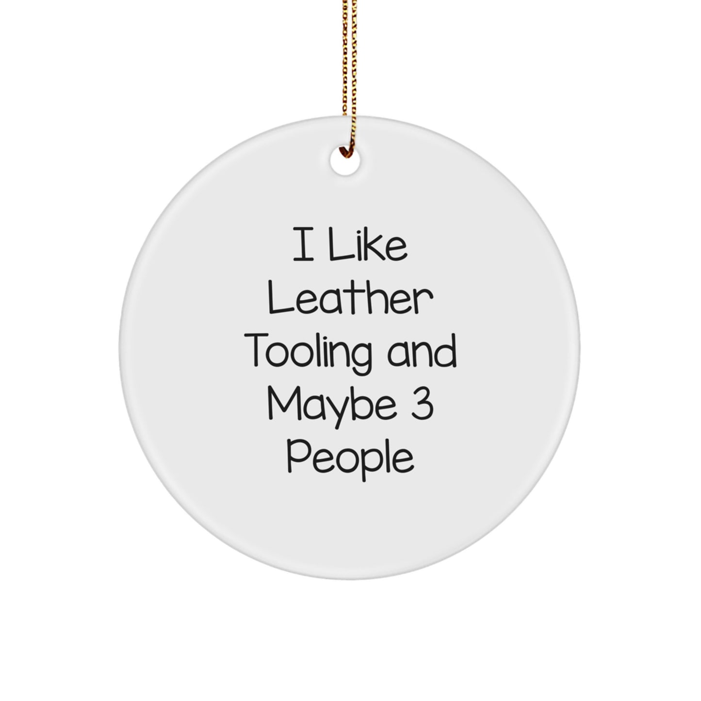 Funny Leather Tooling Gifts for Men, Friends, and Family - Unique Christmas Circle Ornament, I Like Leather Tooling And Maybe 3 People - Image 1