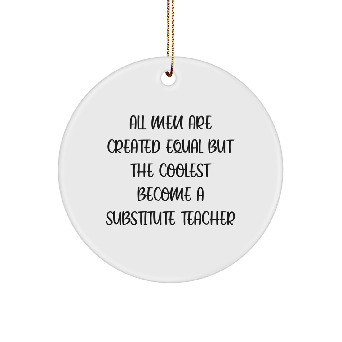 Funny Substitute Teacher Gifts from Men for Christmas Unique Decorations - Circle Ornament with 'All Men Are Created Equal But The Coolest Become A Substitute Teacher' Quote - Image 1
