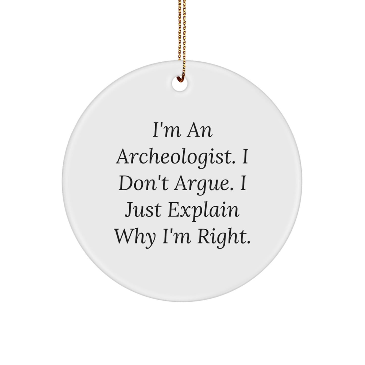 Unique Archeologist Christmas Circle Ornament Gifts from Friends for the Archeologist in Your Life Who Loves to Explain Why They're Right - Funny Quote - Image 1