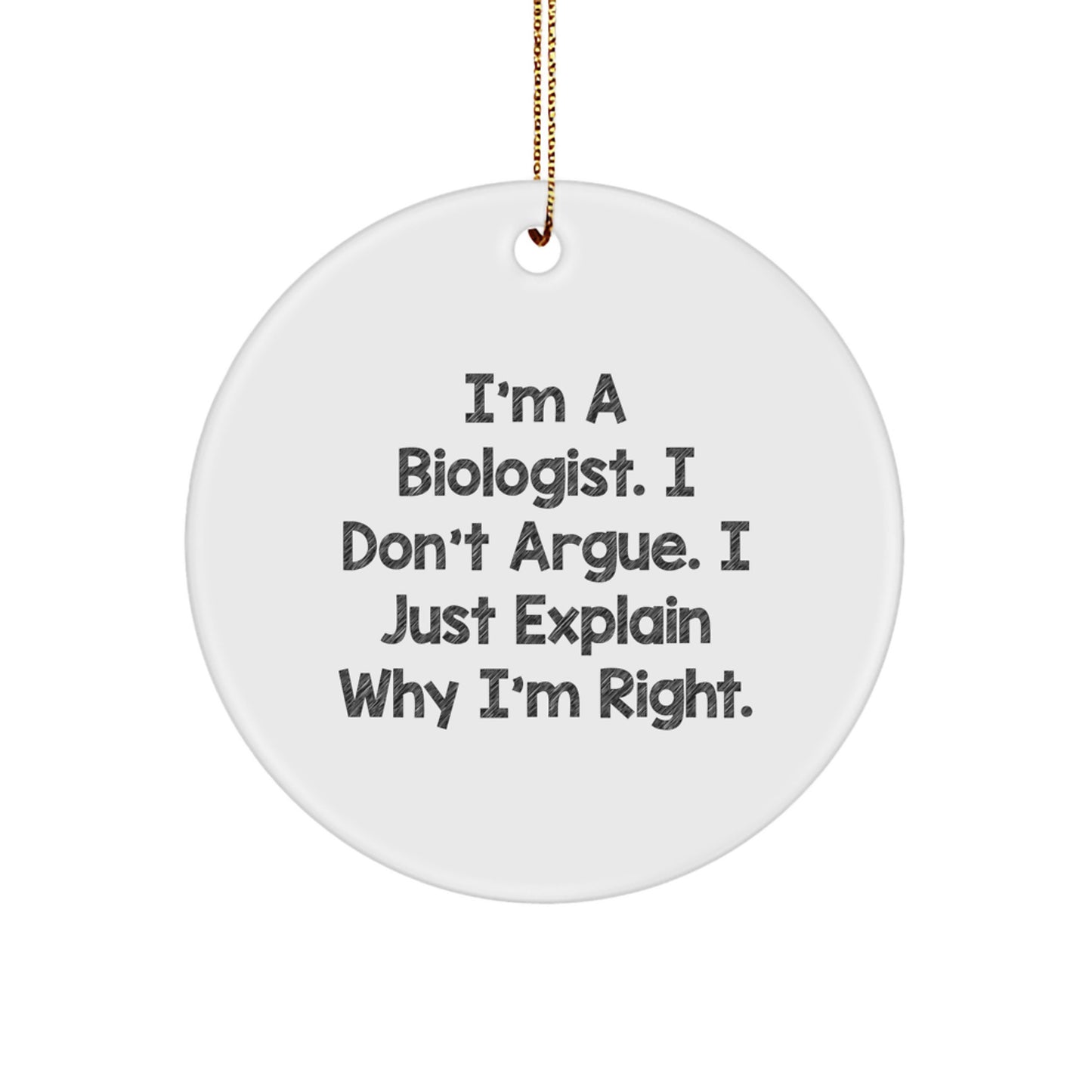 Funny Biologist Gifts from Men, Christmas Unique Gifts for Biologists, Circle Ornament with Quote 'I'm A Biologist. I Don't Argue. I Just Explain Why I'm Right.' - Image 1