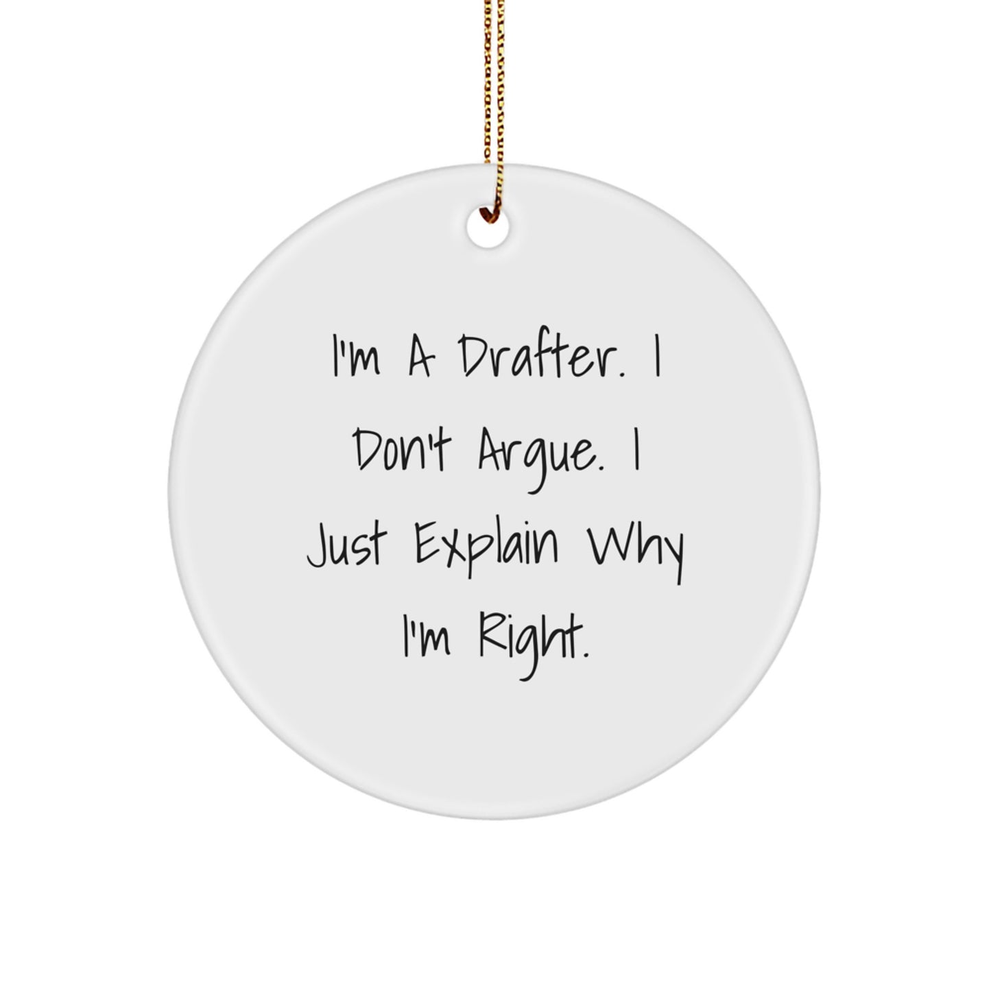 Funny Drafter Gifts for Him - Circle Ornament with 'I'm A Drafter I Don't Argue I Just Explain Why I'm Right' Quote - Christmas Unique Gifts from Friends and Family - Image 1