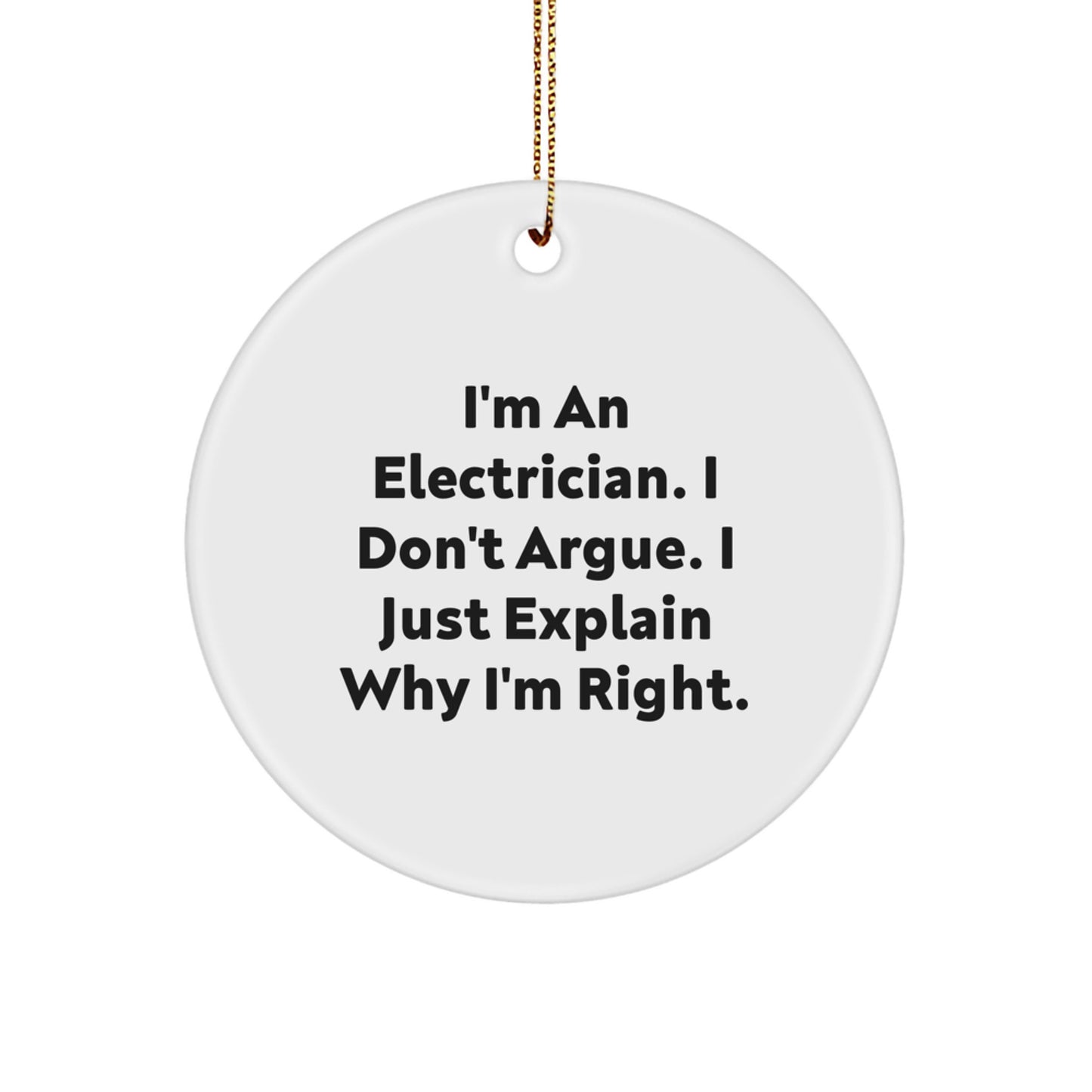 Funny Electrician Gifts from Friends for Men Christmas Unique Circle Ornaments I'm An Electrician I Don't Argue I Just Explain Why I'm Right. - Image 1