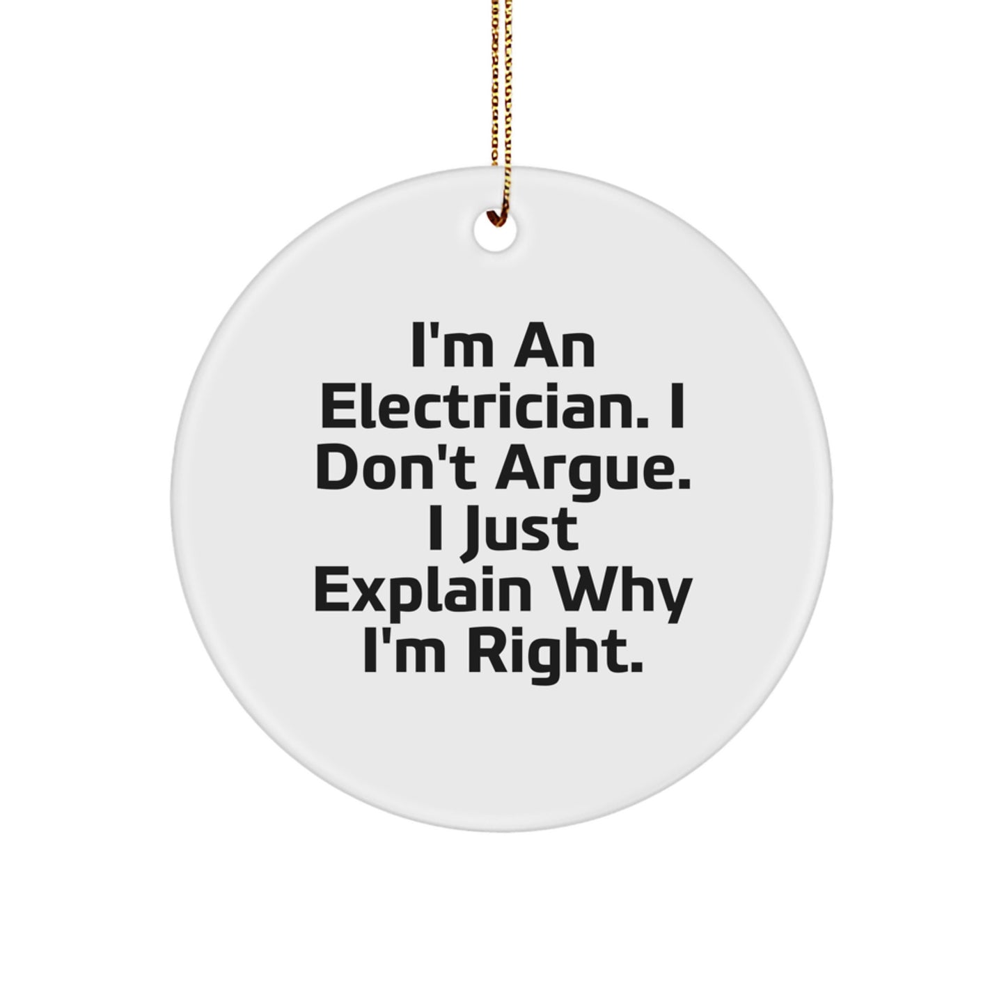 Funny Electrician Christmas Circle Ornaments Gifts from Friends and Family - Unique I'm An Electrician. I Don't Argue. I Just Explain Why I'm Right. Decorations - Image 1