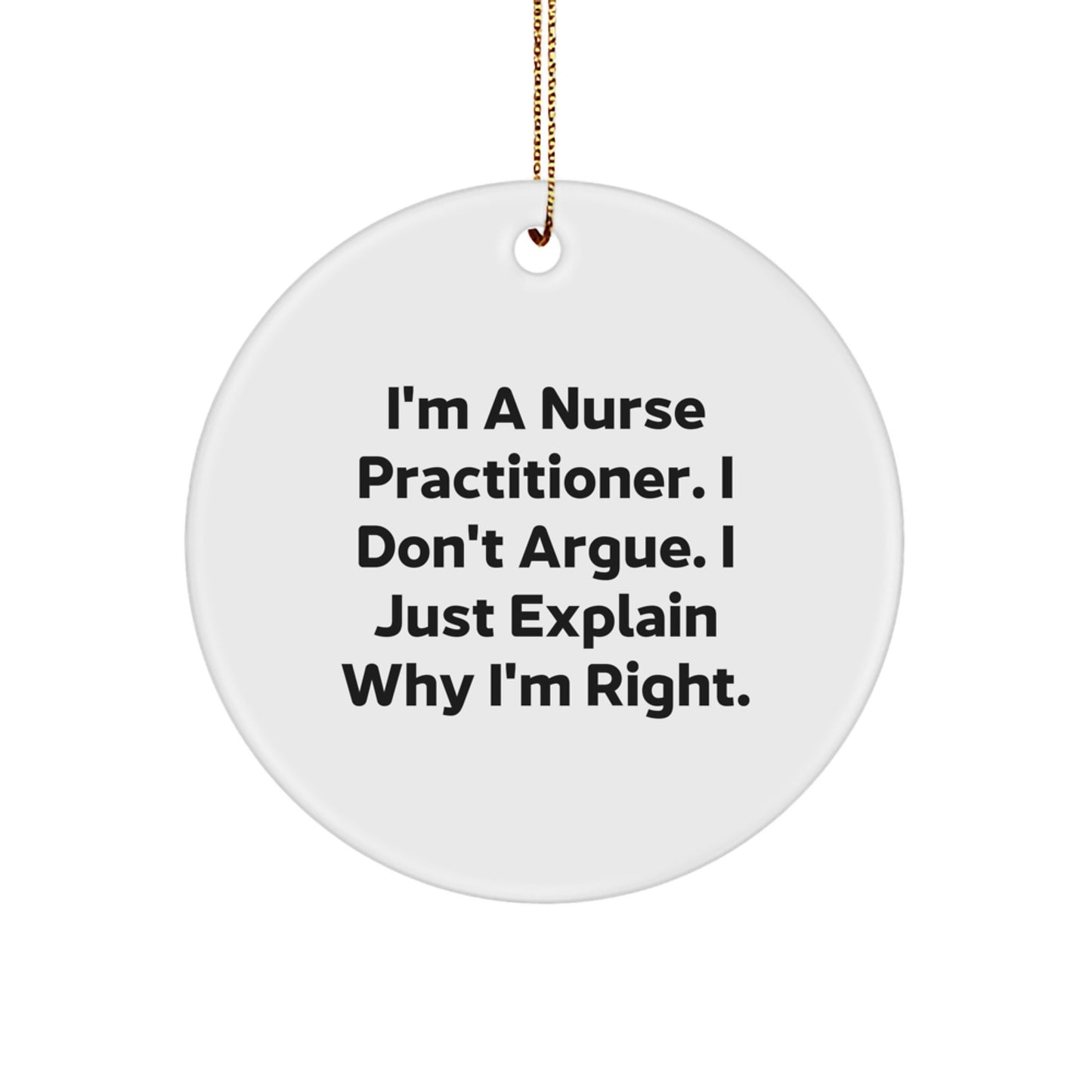 Funny Nurse Practitioner Gifts, 'I'm a Nurse Practitioner, I Don't Argue', Christmas Circle Ornament, Gifts from Friends, for Nurse Practitioner, Unique Decorations - Image 1