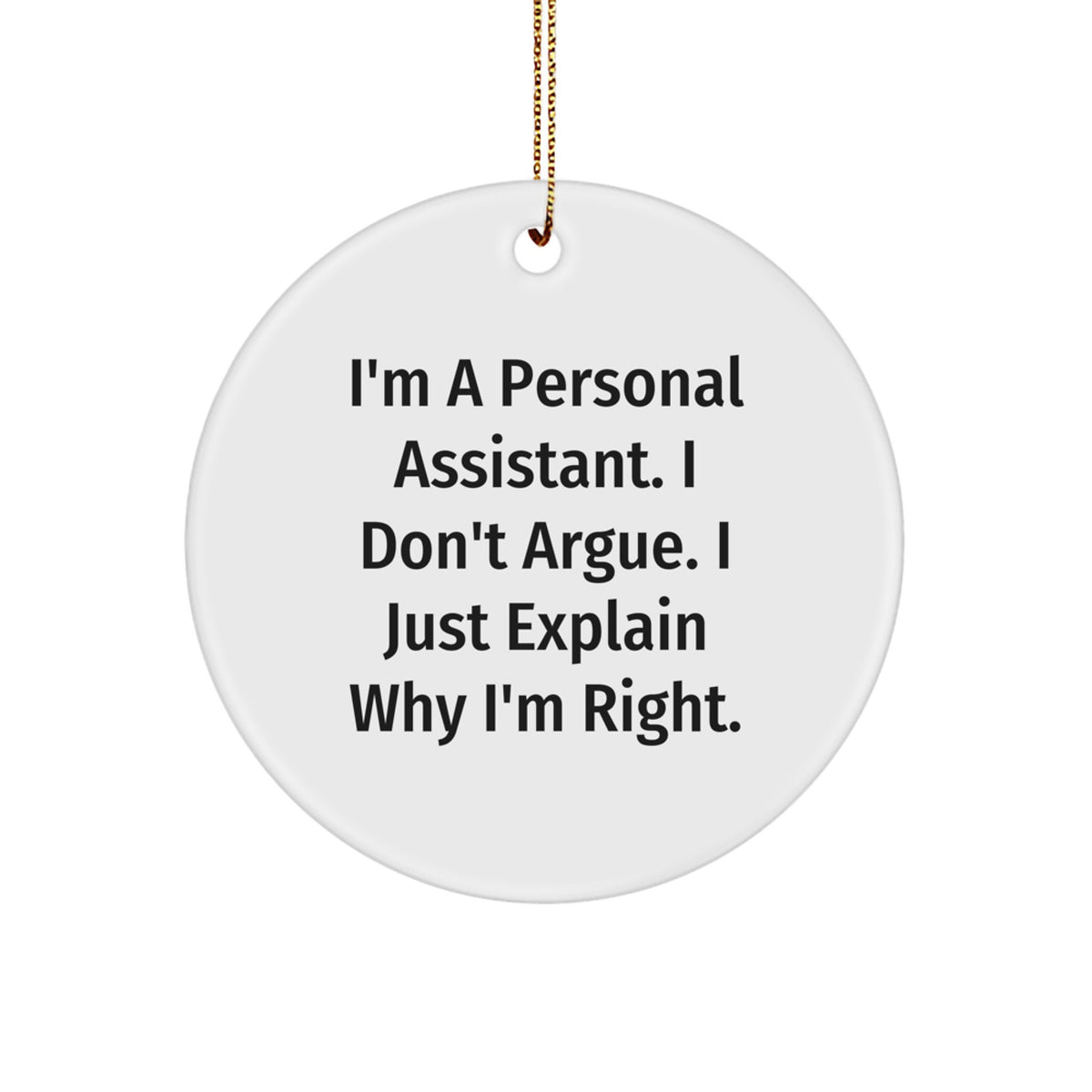 Funny Personal Assistant Gifts from Friends for Personal Assistant Christmas Unique Circle Ornament, I'm A Personal Assistant. I Don't Argue. I Just Explain Why I'm Right. - Image 1