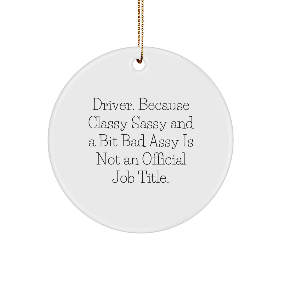 Funny Driver Gifts from Friends, Christmas Unique Circle Ornaments for Driver, 'Driver. Because Classy Sassy And A Bit Fearlessy Is Not An Official Job Title.' - Image 1