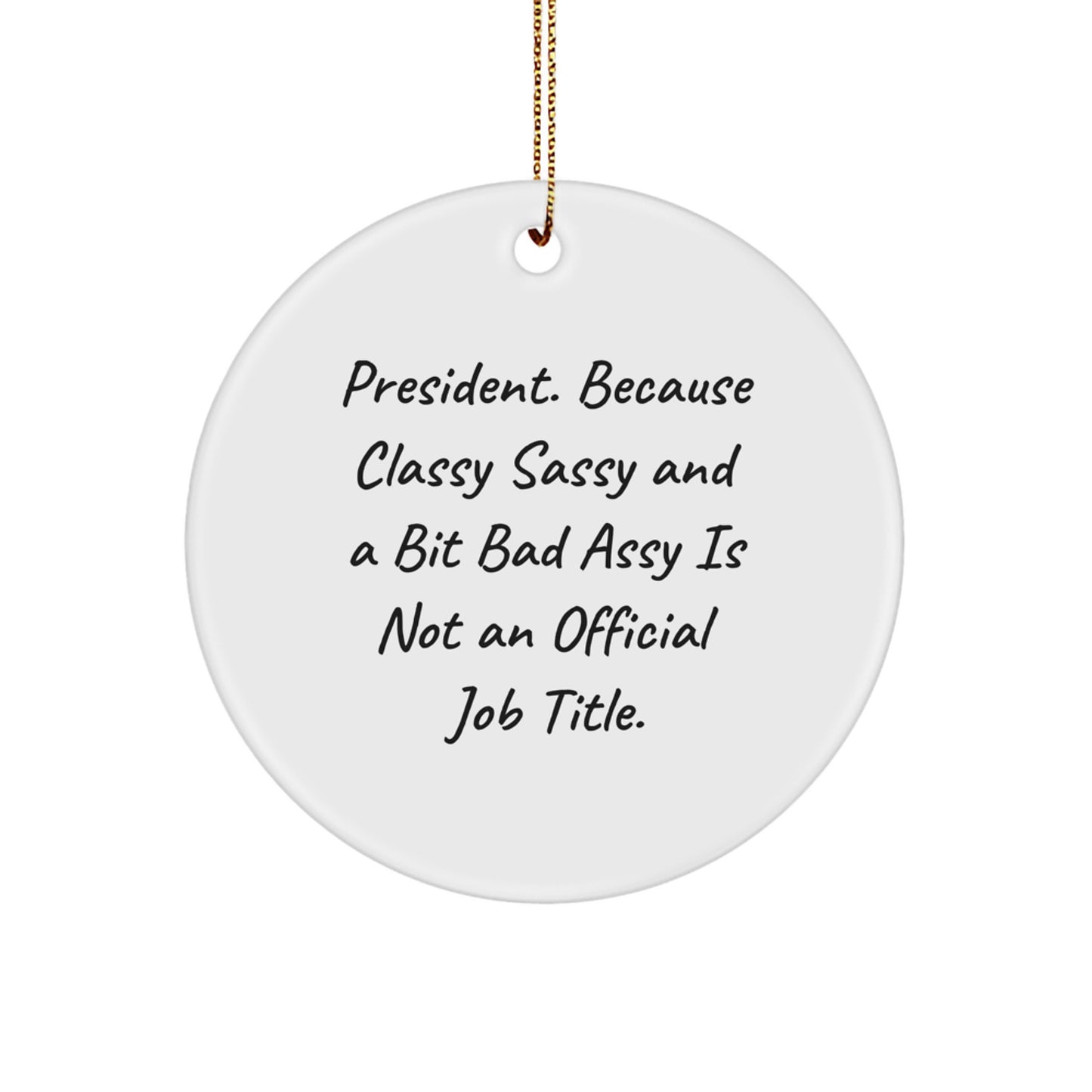 Funny President Gifts from Men for President, 'President. Because Classy Sassy And A Bit Fearlessy Is Not An Official Job Title.' Christmas Unique Circle Ornament - Image 1