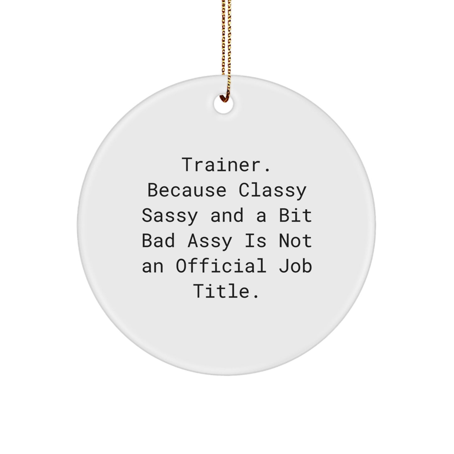 Funny Trainer Gifts from Family - Trainer Circle Ornament, 'Trainer. Because Classy Sassy And A Bit Fearlessy Is Not An Official Job Title.' - Christmas Unique - Image 1