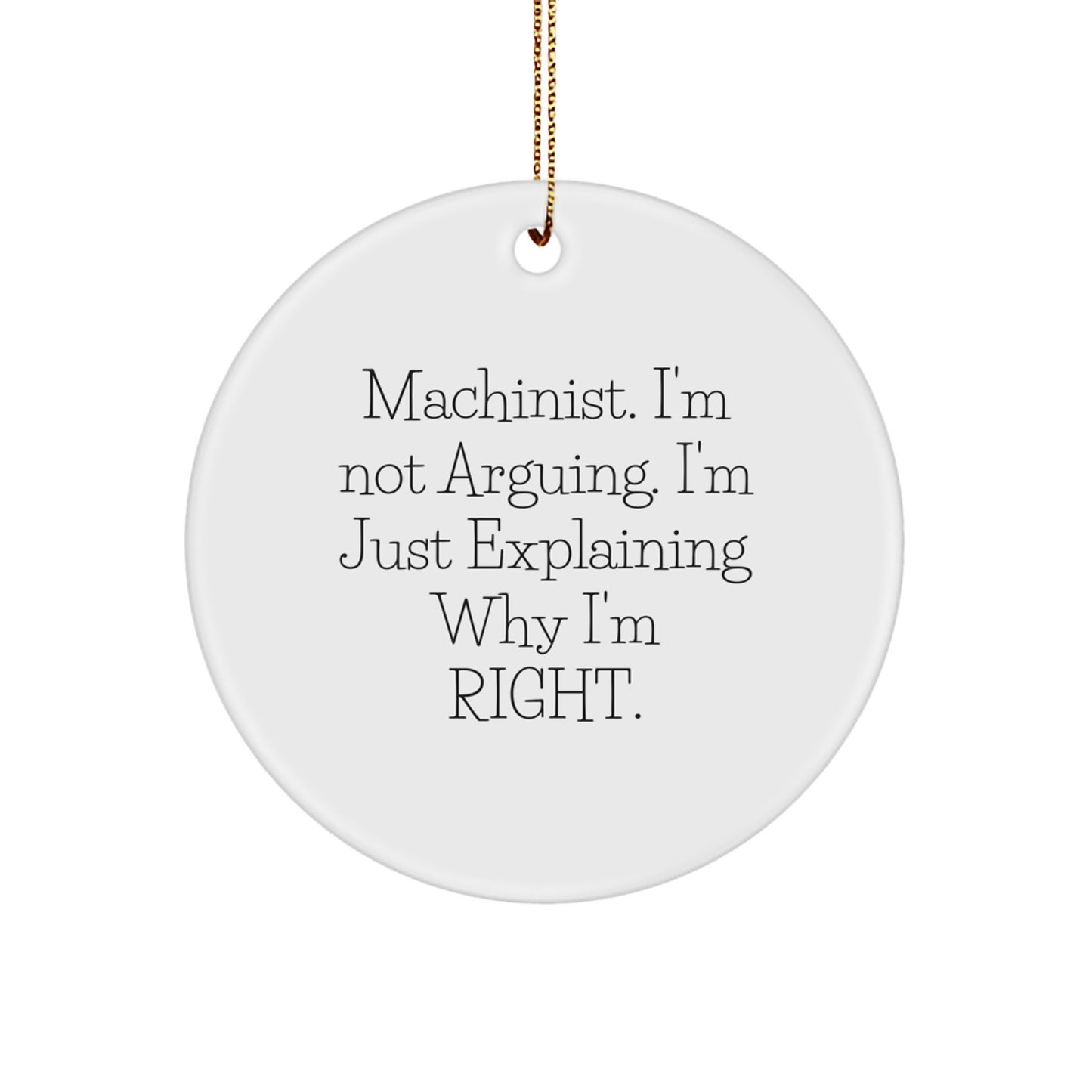 Funny Machinist Gifts from Friends for Christmas - Circle Ornament, 'Machinist I'm Not Arguing, I'm Just Explaining Right' - Unique Men's Machinist Decor for Home - Image 1