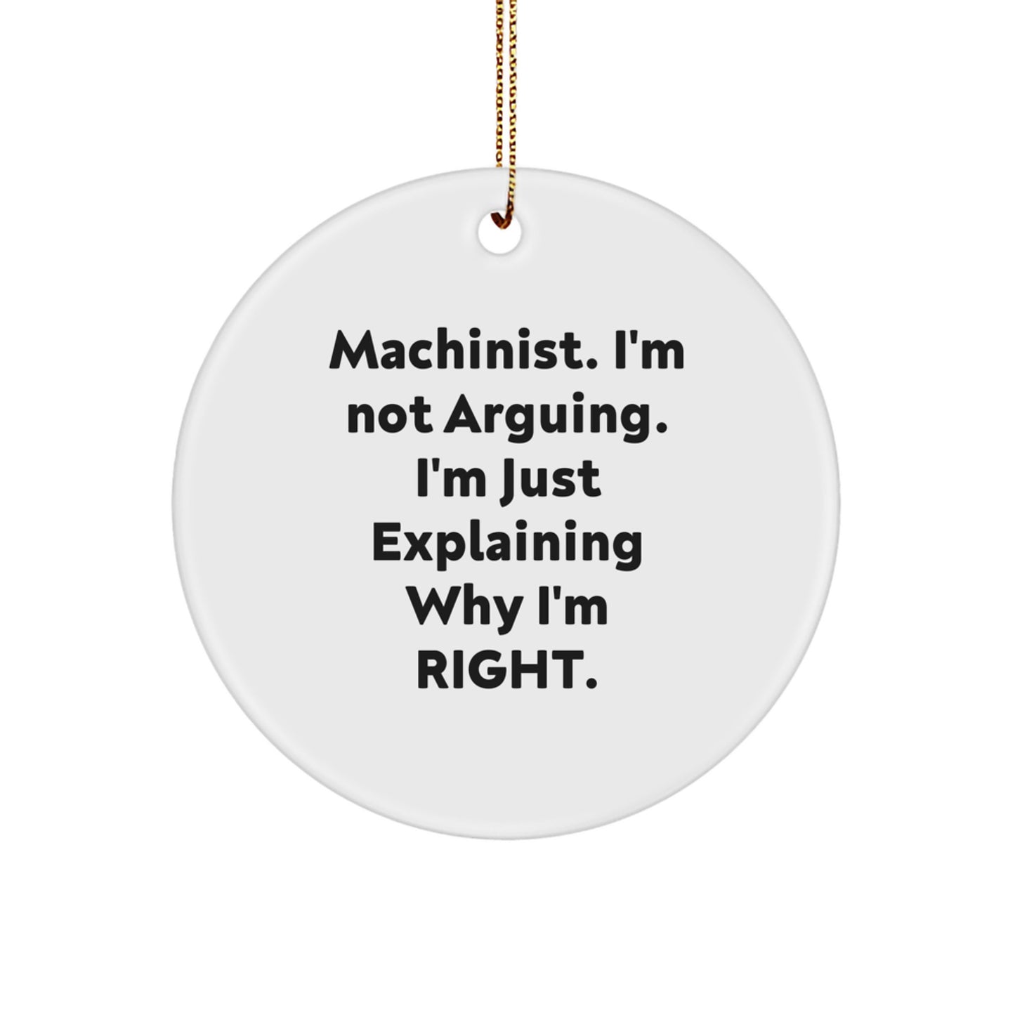 Funny Machinist Gifts from Friends for Men, Circle Ornament with I'm Not Arguing. I'm Just Explaining Why I'm Right. Quote, Christmas Unique Decorations - Image 1