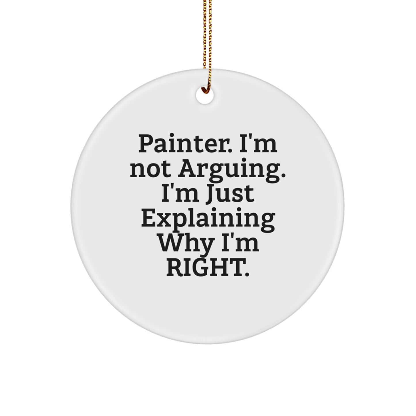 Funny Painter Gifts from Friends for Christmas Unique Circle Ornament Quotes - 'Painter. I'm Not Arguing. I'm Just Explaining Why I'm Right.' - Image 1