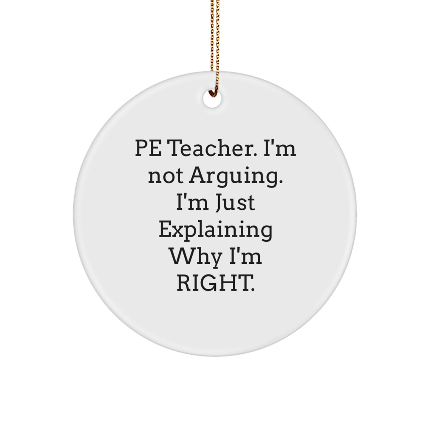 Funny PE Teacher Gifts from Family for Christmas Unique Circle Ornament, PE Teacher Explaining Why I'm Right, Circle Ornament PE Teacher Gift - Image 1