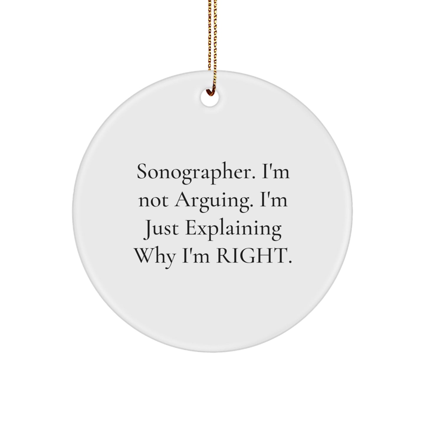 Funny Sonographer Gifts from Friends, Unique Circle Ornament for Women Sonographer, Christmas Unique Gifts, 'I'm Not Arguing. I'm Just Explaining Why I'm Right.' - Image 1