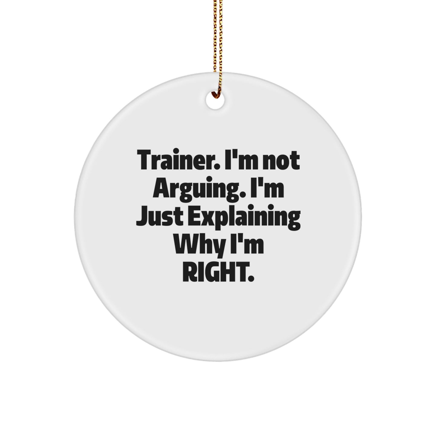 Funny Trainer Gifts from Men - Trainer Circle Ornament, I'm Not Arguing, Christmas Unique Presents for Him - Image 1