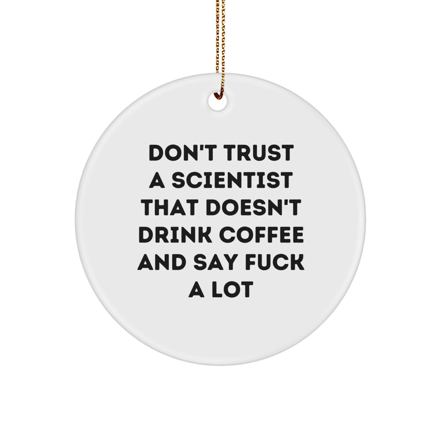 Funny Scientist Gifts from Friends, Christmas Unique Circle Ornament for Scientist Men, Scientist Quote Says 'Don't Trust A Scientist That Doesn't Drink Coffee And Say F--k A Lot' - Image 1