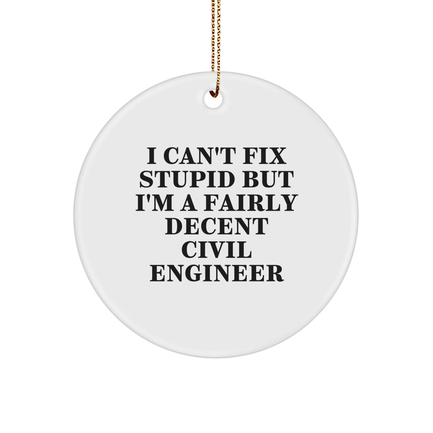 Funny Civil Engineer Gifts from Friends - Christmas Unique Ornament for Civil Engineer Men and Women, 'I Can't Fix Stupid But I'm A Fairly Decent Civil Engineer' Circle Shape - Image 1