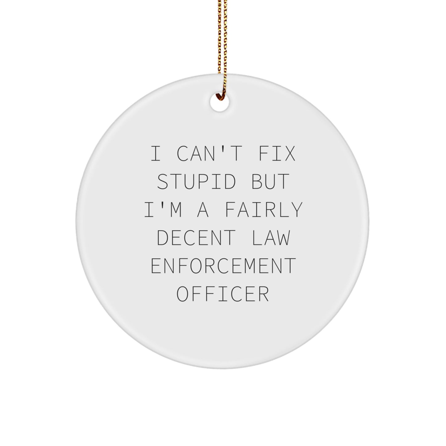 Funny Law Enforcement Officer Gifts from Men to Law Enforcement Officer Friends - 'I Can't Fix Stupid' Circle Ornament for Christmas Unique Gifts - Image 1