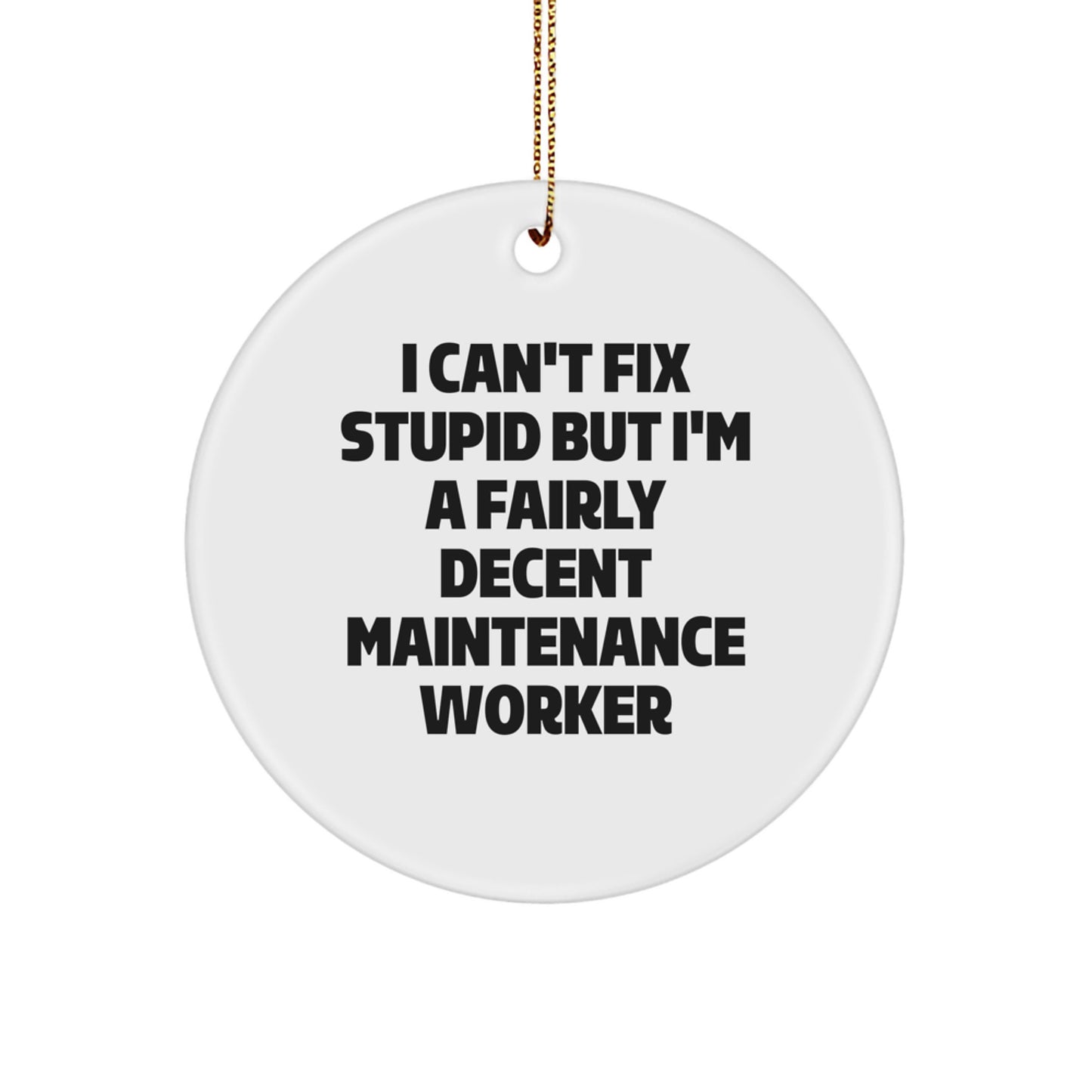 Funny Maintenance Worker Gifts from Friends and Family, Christmas Unique Circle Ornament for Maintenance Worker Men and Women, I Can't Fix Stupid But I'm A Fairly Decent Maintenance Worker - Image 1