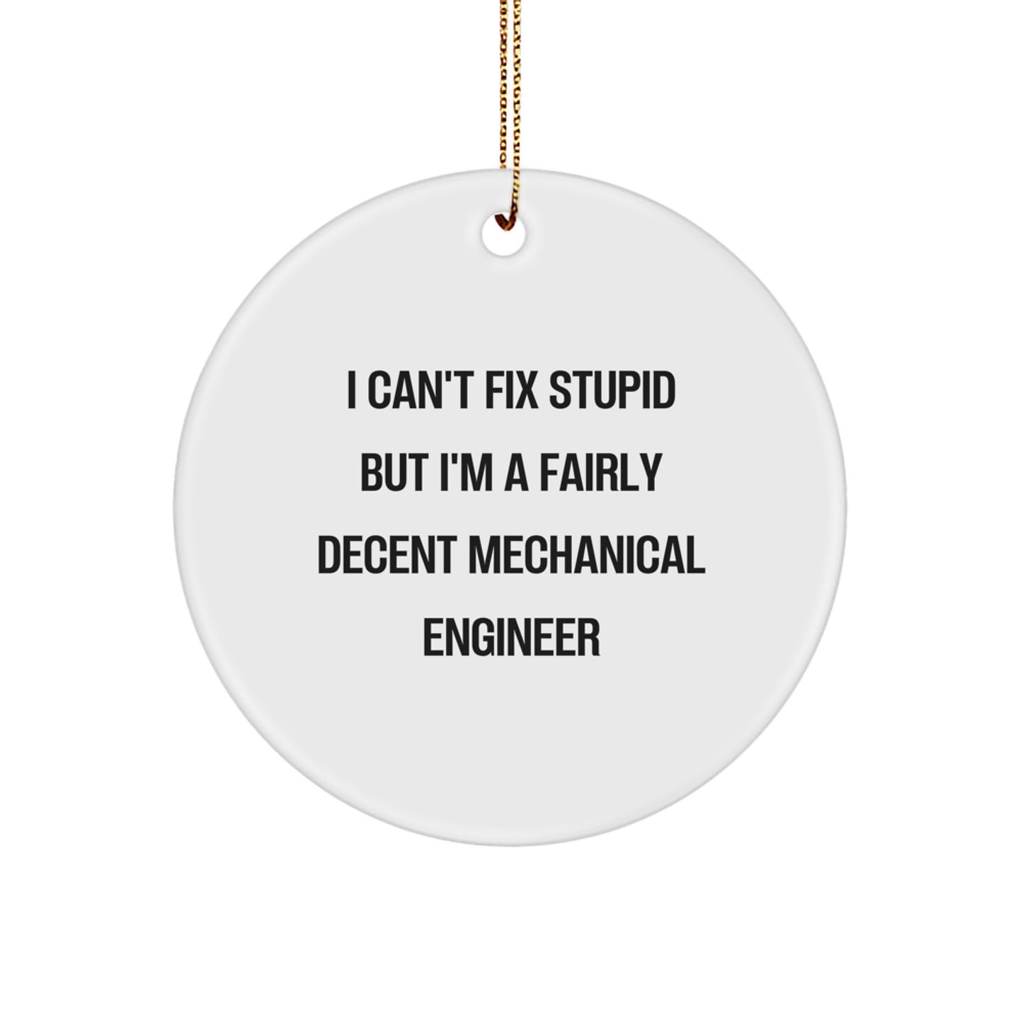 Funny Mechanical Engineer Gifts for Friends Christmas Circle Ornament with I Can't Fix Stupid Quote - Image 1