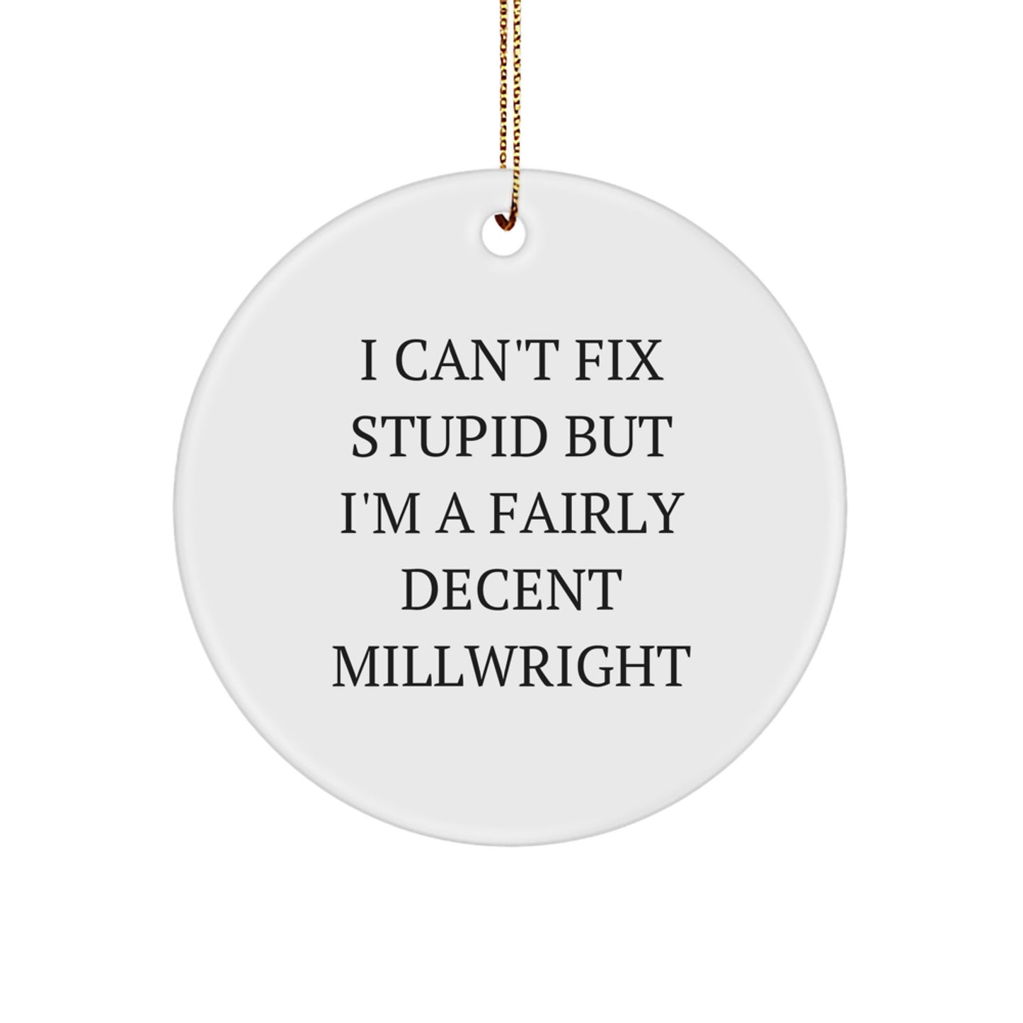 Millwright Gifts for Men Funny Circle Ornament, I Can't Fix Stupid Gift from Friends, Christmas Unique Present for Family - Image 1