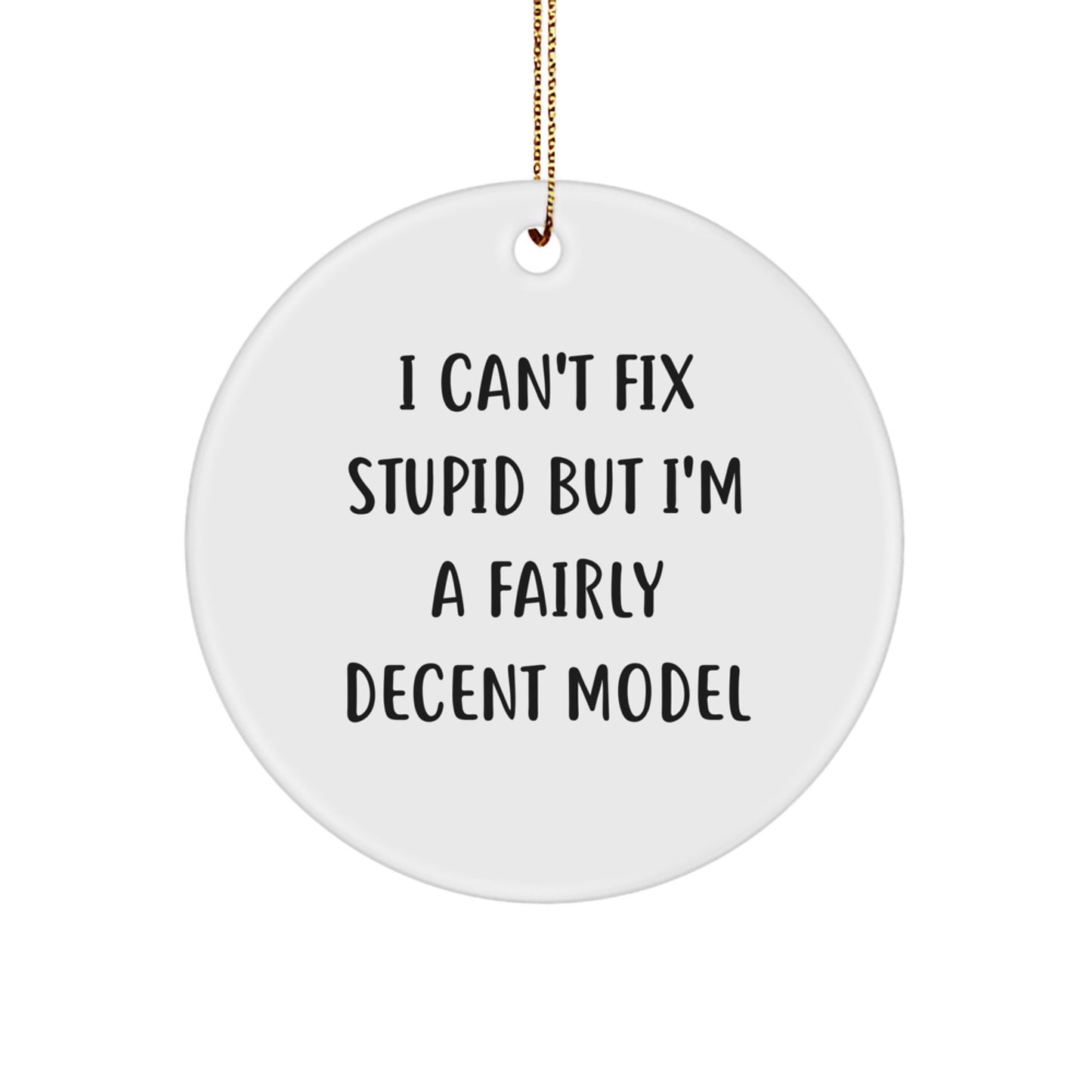 Funny Model Gifts for Men from Friends, Christmas Unique Circle Ornament I Can't Fix Stupid But I'm A Decent Model, White Circle Shaped MDF, Sublimation Print - Image 1