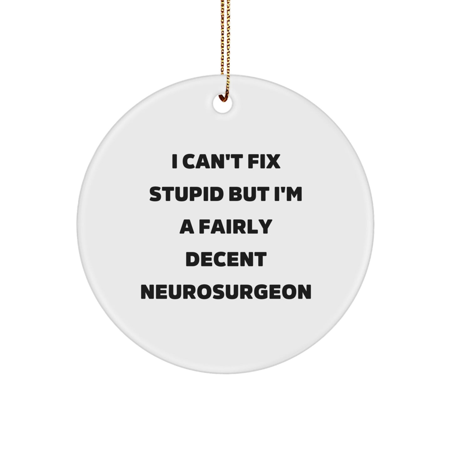 Funny Neurosurgeon Gifts - Christmas Unique Gifts for Men - I Can't Fix Stupid But I'm A Fairly Decent Neurosurgeon Circle Ornament - Image 1