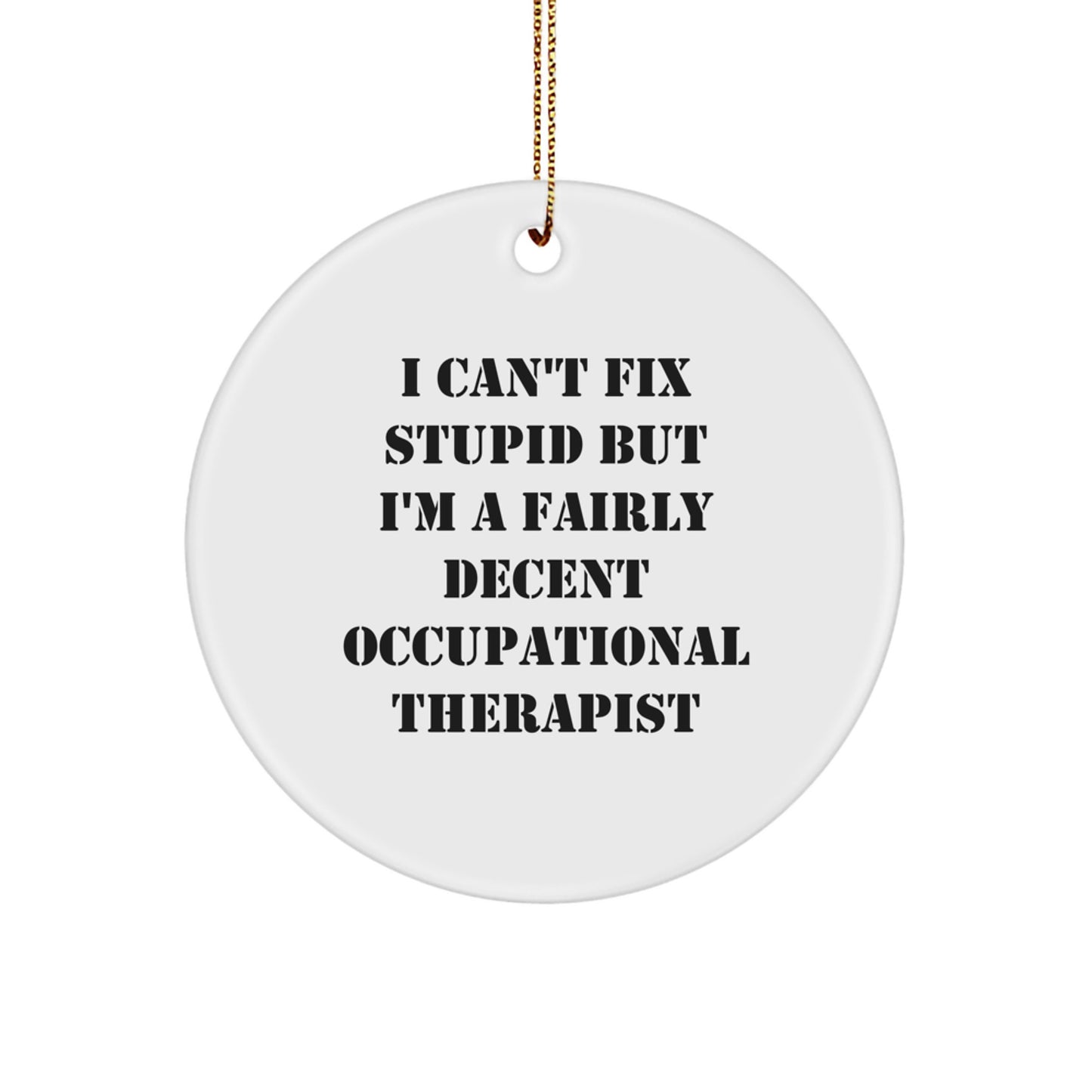 Funny Gifts from Friends for Occupational Therapist Christmas Unique Circle Ornament, 'I Can't Fix Stupid But I'm A Fairly Decent Occupational Therapist' Inspirational Quote, White - Image 1