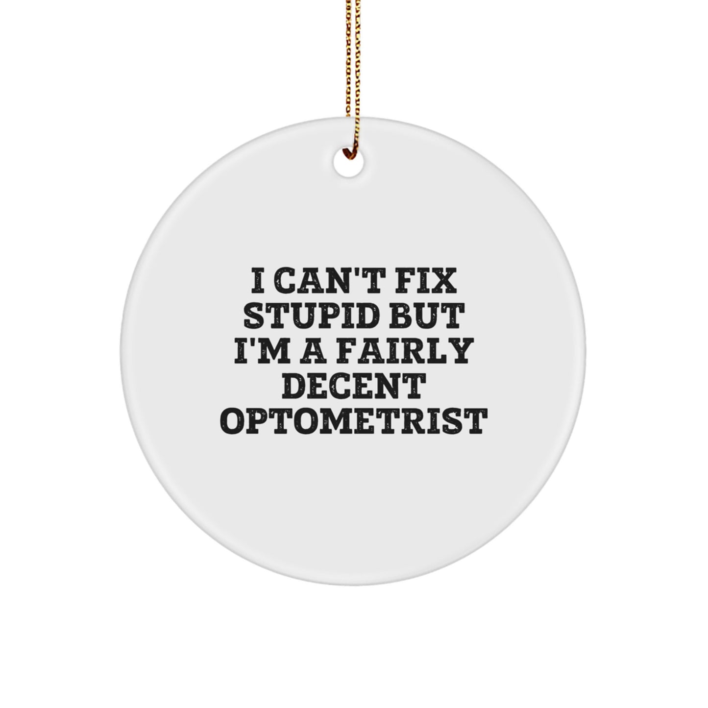 Funny Optometrist Gifts from Friends for Men and Women Christmas Unique Circle Ornaments with Quote 'I Can't Fix Stupid But I'm A Fairly Decent Optometrist' - White Circle Ornament - Image 1