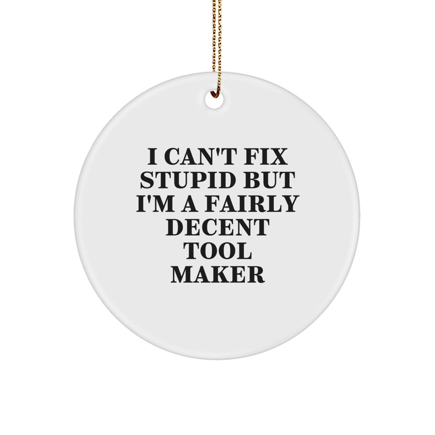 Tool Maker Gifts from Friends - I Can't Fix Stupid But I'm A Fairly Decent Tool Maker Circle Ornament, Funny Christmas Unique Gift for Tool Maker, Circle Ornament, and Friends - Image 1