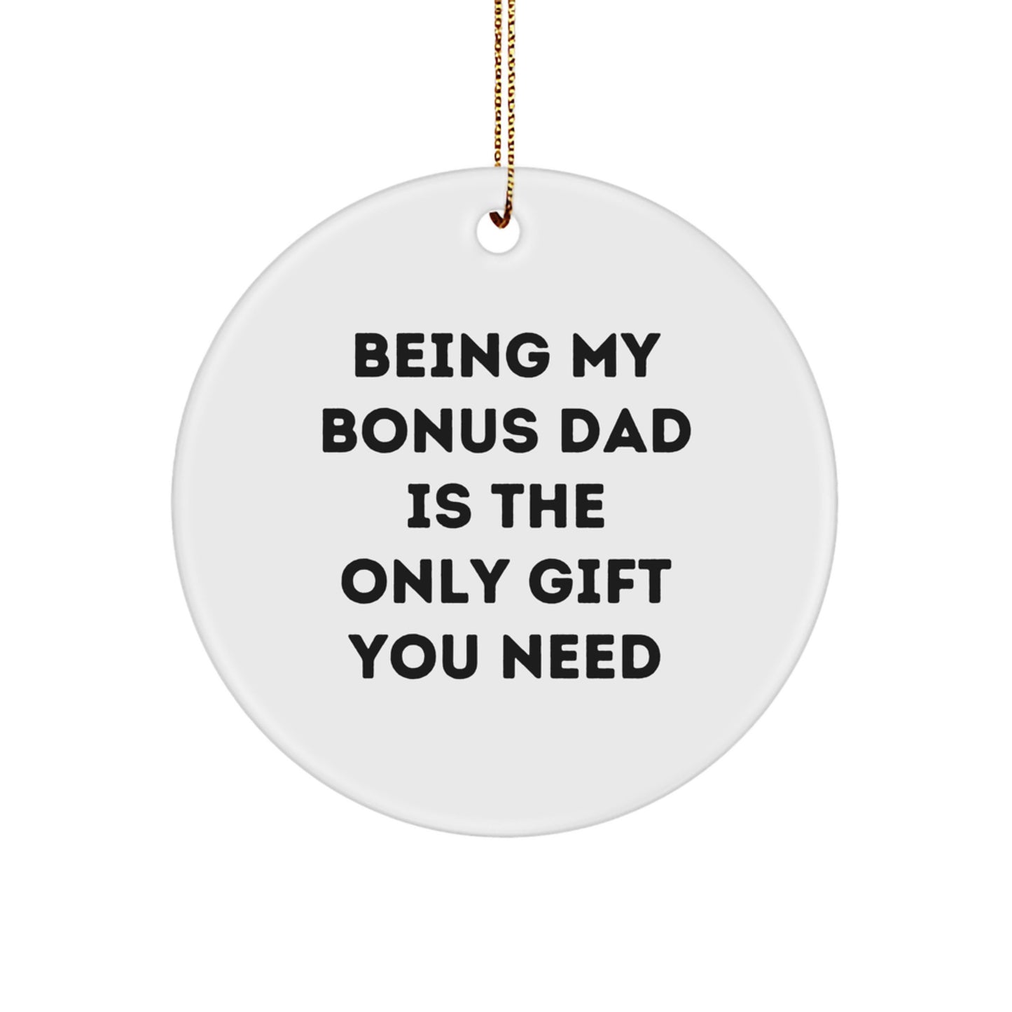Funny Christmas Unique Gifts for Bonus Dad - Circle Ornament Gifts from Men, Circle Shaped Bonus Dad Gifts, Being My Bonus Dad Is The Only Gift You Need - Image 1