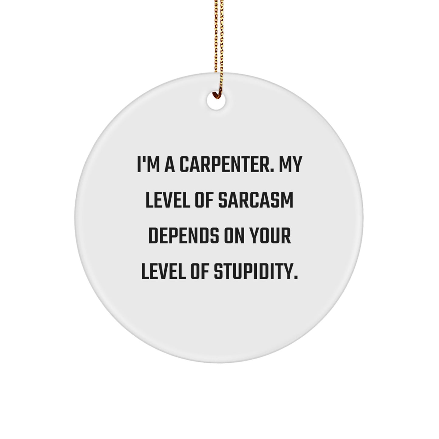 Funny Carpenter Gifts, Christmas Unique Ornaments for Men, Women, Friends, or Family, I'm A Carpenter, My Level Of Sarcasm Depends On Your Level Of Stupidity - Image 1