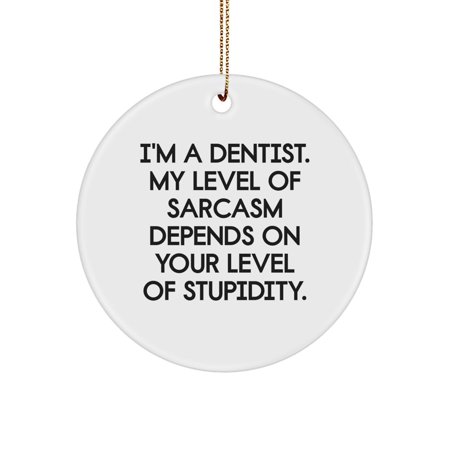 Funny Dentist Gifts from Men to Friends - Cute Circle Ornament with I'm A Dentist My Level Of Sarcasm Depends On Your Level Of Stupidity Quote - Christmas Unique Gifts for Him Her Family Coworkers - Image 1