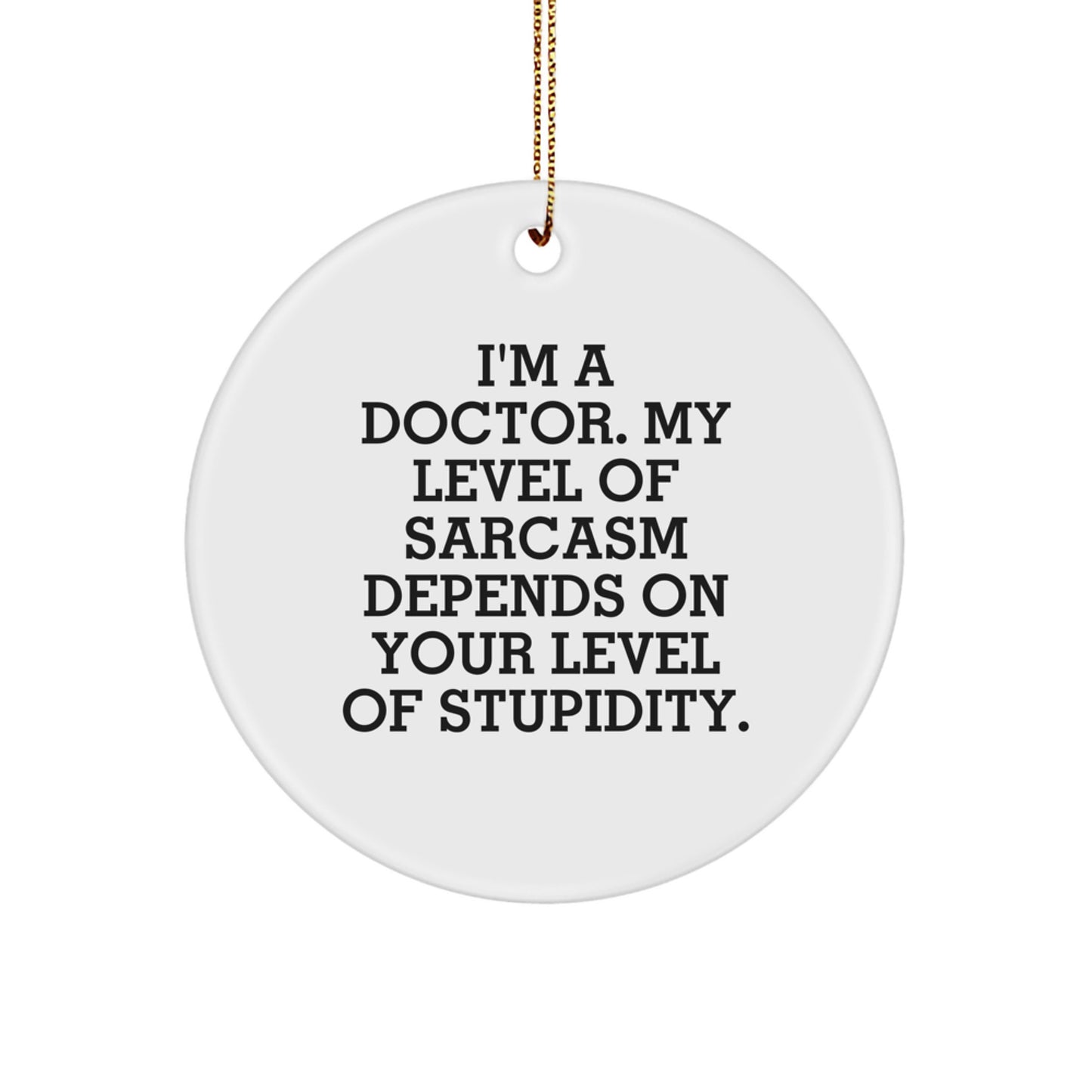 Funny Doctor Gifts for Men - 'I'm A Doctor My Level Of Sarcasm Depends On Your Level Of Stupidity' Circle Ornament, White, Christmas Unique Gifts from Friends, Coworkers, Family - Image 1