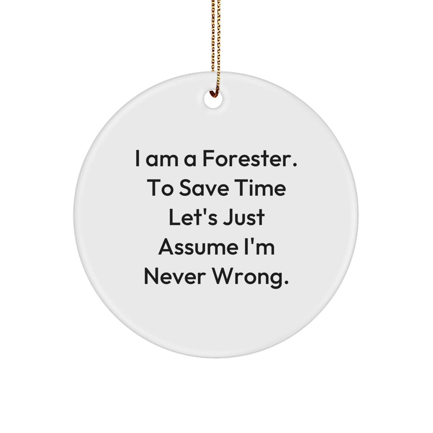 Funny Forester Circle Ornament Gifts from Friends and Family for Him, 'I Am A Forester. To Save Time Let's Just Assume I'm Never Wrong.' Christmas Unique Gifts - Image 1