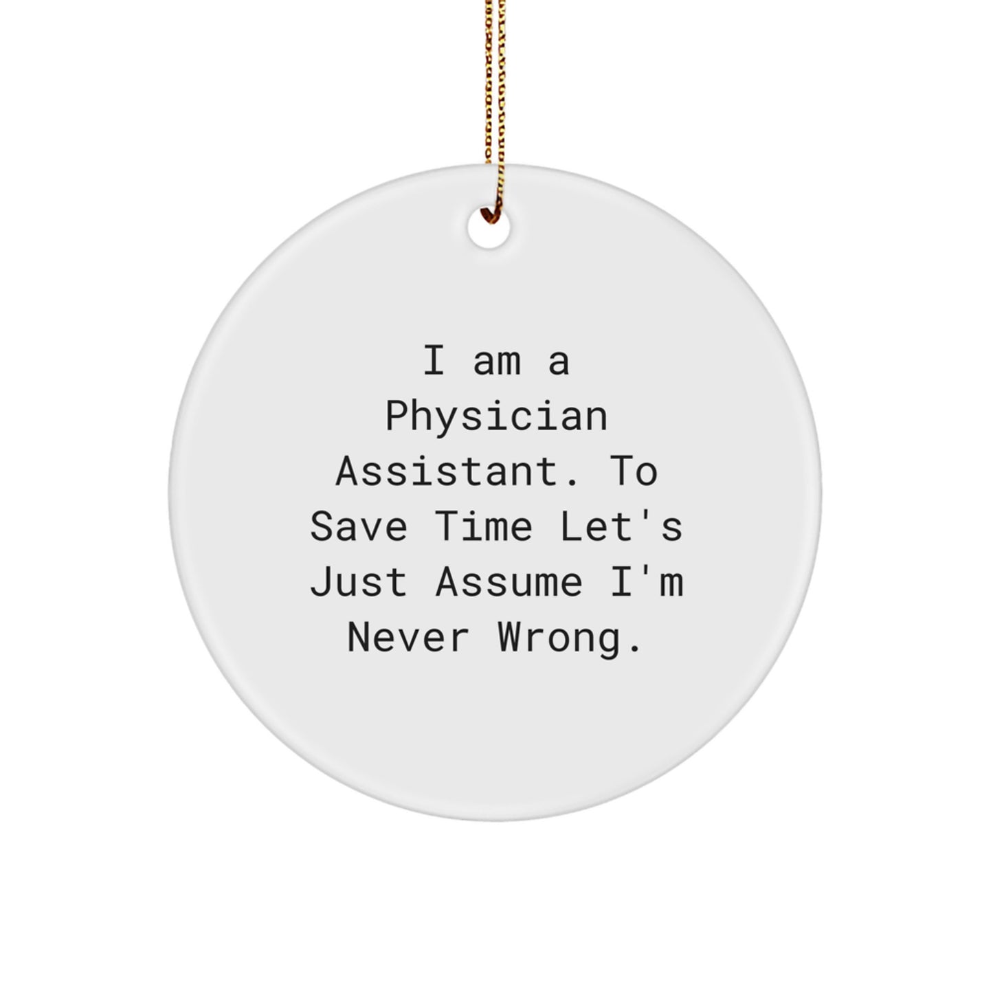 Funny Physician Assistant Gifts, Circle Ornament, 'I Am A Physician Assistant...' Sarcasm Quote, Perfect for Christmas Unique Gifts from Men to Physician Assistant Friends, Coworkers or Family - Image 1
