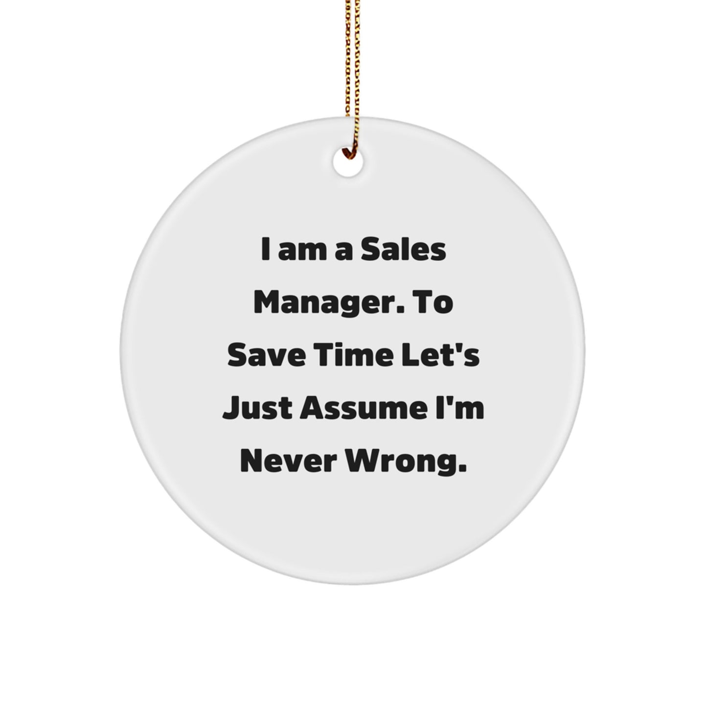Funny Sales Manager Gifts for Men - 'I Am A Sales Manager. To Save Time Let's Just Assume I'm Never Wrong.' Circle Ornament for Christmas Unique Gifts from Friends - Image 1