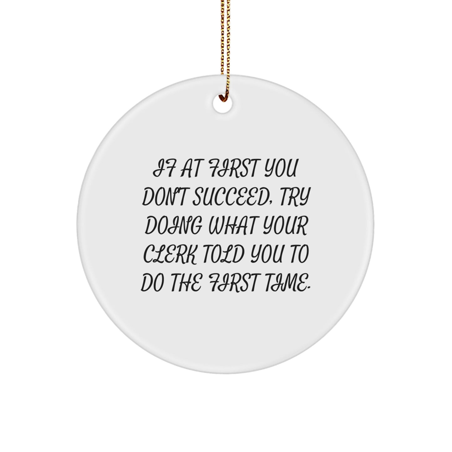 Funny Clerk Christmas Unique Gifts from Friends for Men, Unique Circle Ornament Quote 'If At First You Don't Succeed, Try Doing What Your Clerk Told You To Do The First Time.' - Image 1