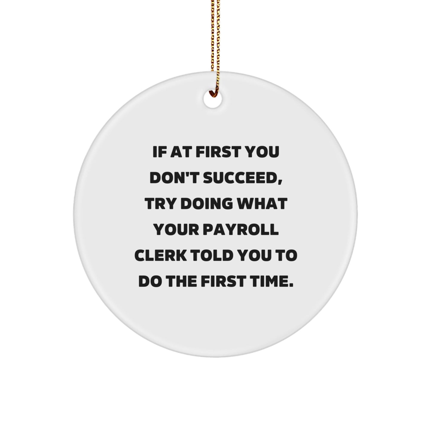Funny Payroll Clerk Gifts from Friends - If At First You Don't Succeed, Try Doing What Your Payroll Clerk Told You To Do The First Time. Christmas Circle Ornament - Image 1