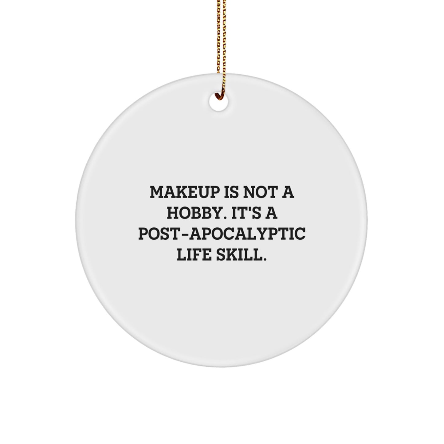 Funny Makeup Lover Gifts for Women from Men, Christmas Unique Circle Ornament for Makeup Artist Friends, Makeup Is Not A Hobby Post-apocalyptic Life Skill Quote - Image 1