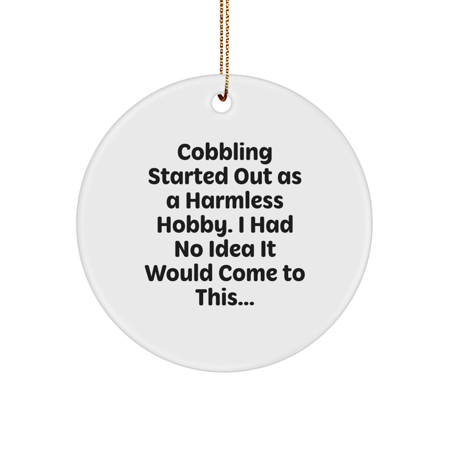 Cobbling Started Out Funny Gifts for Men from Friends - Unique Circle Ornament for Christmas Decorations, White, 2.75" tall, MDF, Sublimation Print, Gold Cord - Image 1