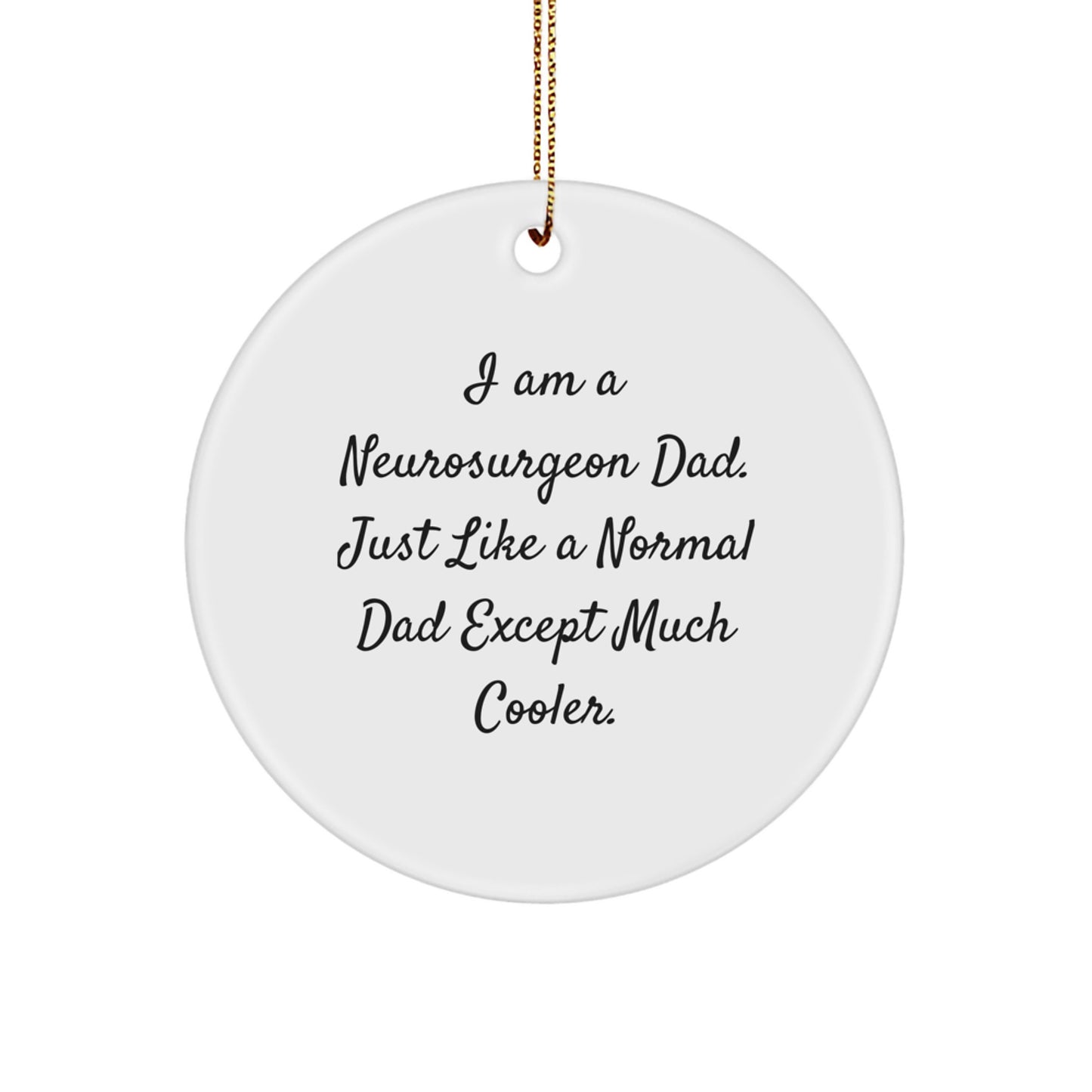 Funny Neurosurgeon Gifts for Christmas, Unique Circle Ornament from Dad, 'I Am A Neurosurgeon Dad' - Gifts from Dad for Neurosurgeon Dad - Image 1