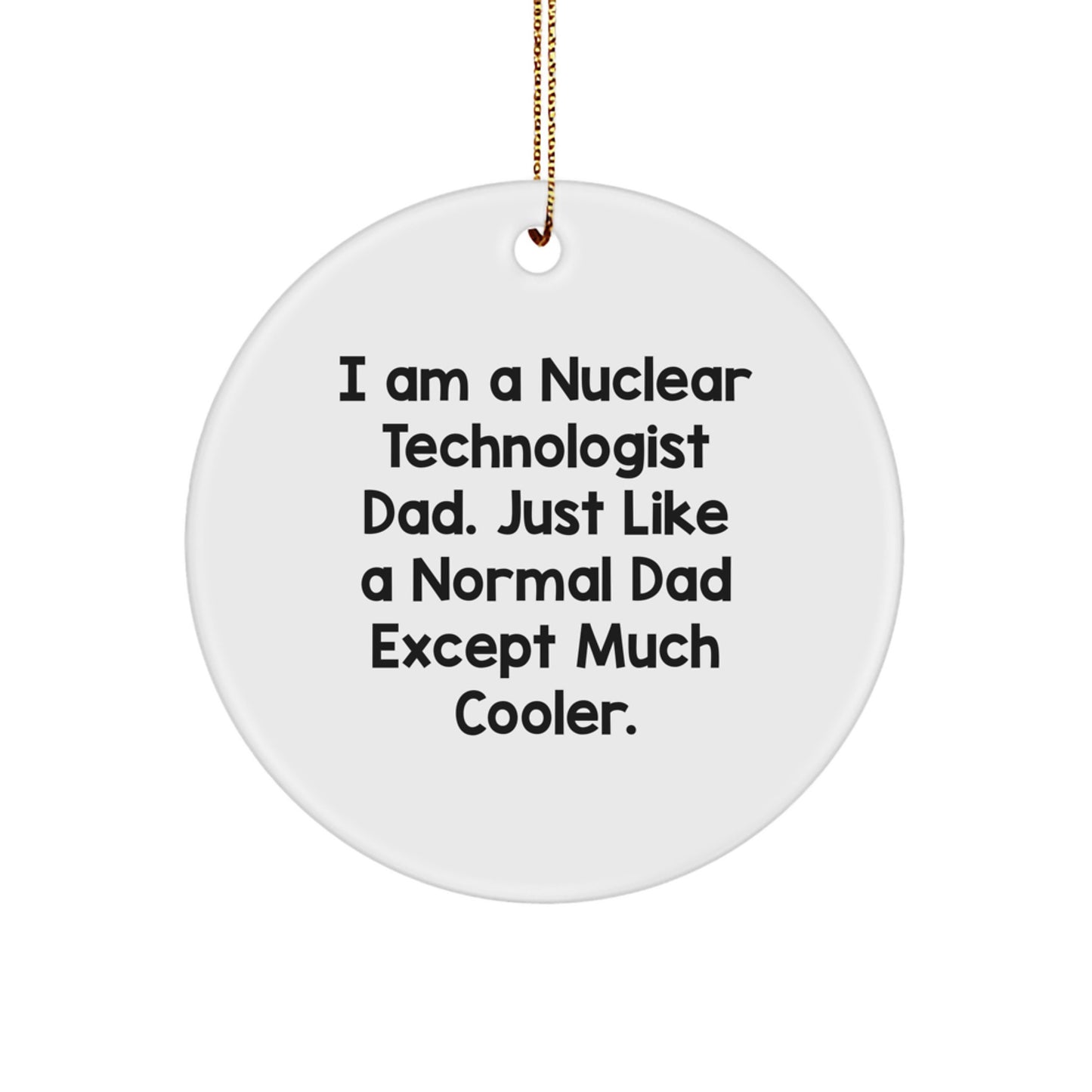 Funny Nuclear Technologist Dad Gifts from Friends, Unique Christmas Circle Ornament for Nuclear Technologist Men, Inspirational Quote - Image 1