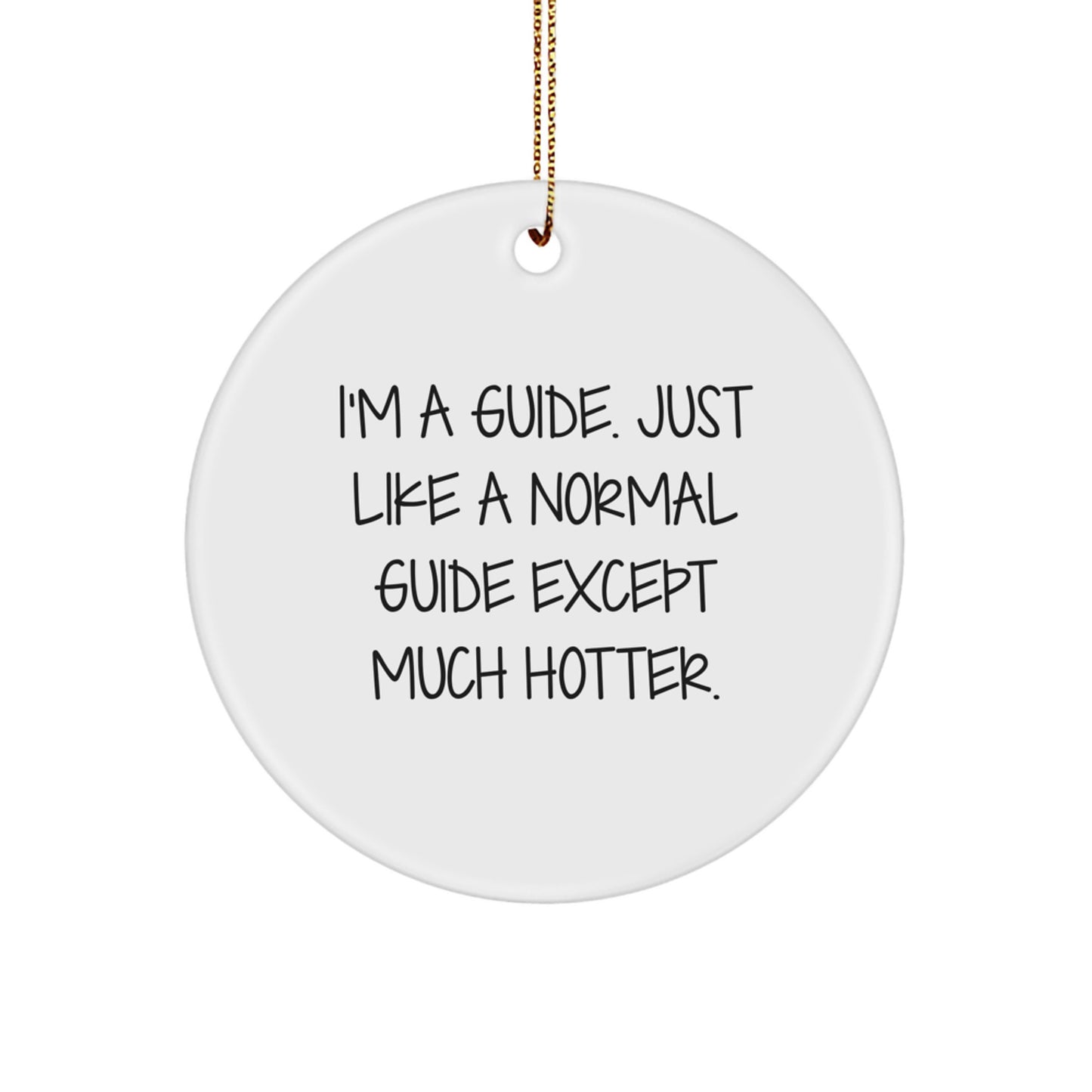Funny Guide Gifts from Men to Friends, I'm A Guide. Just Like A Normal Guide Except Much Hotter. Christmas Unique Circle Ornament for Guide, Guide Lover, or Guide Enthusiast - Image 1