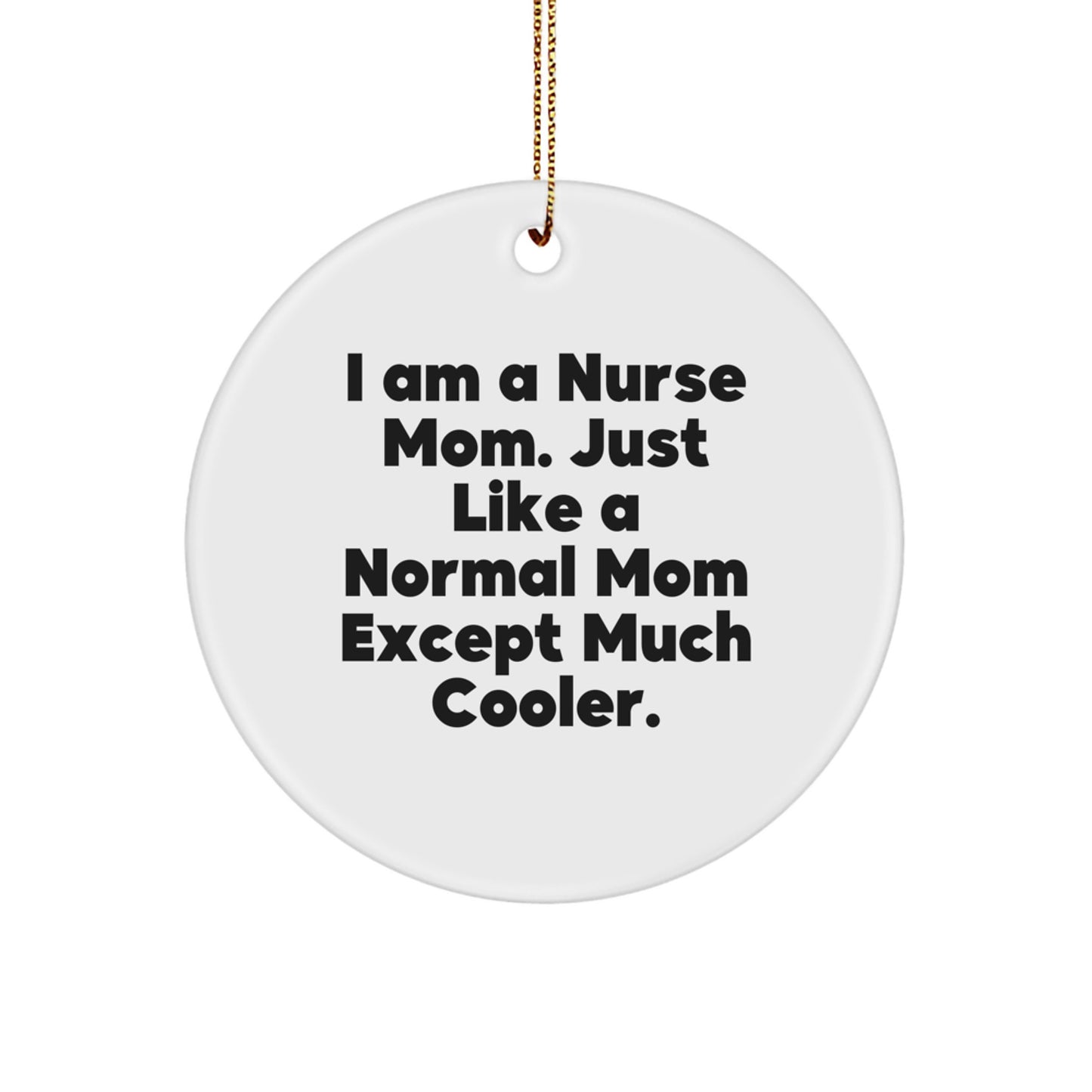 Funny Nurse Mom Gifts - I Am A Nurse Mom Except Much Cooler Christmas Ornament, Circle Shape, White Color, Perfect for Nurse Friends and Family - Image 1