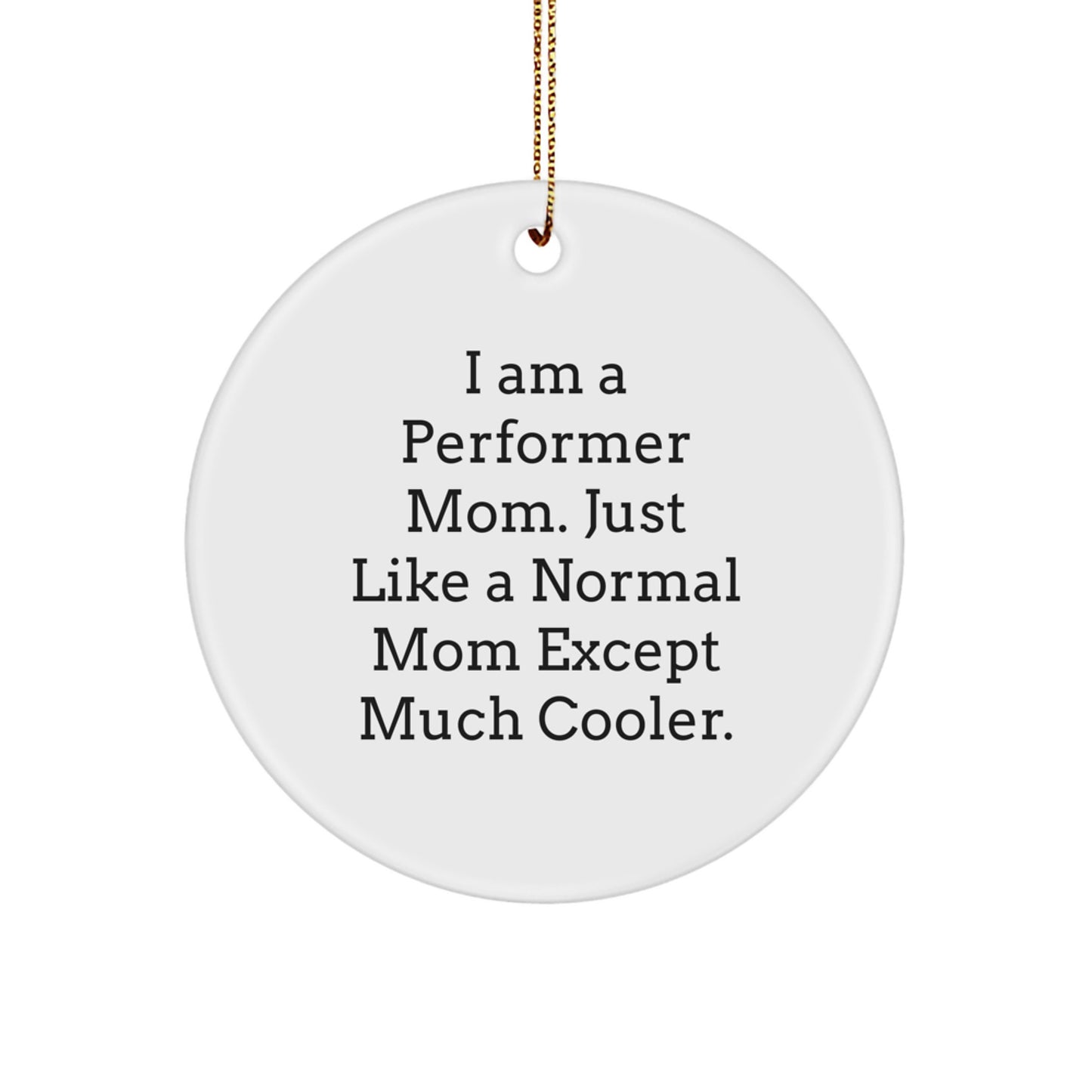 Funny Performer Gifts for Mom, 'I Am A Performer Mom' Christmas Unique Circle Ornament with Gold Cord, Gifts from Family and Friends - Image 1